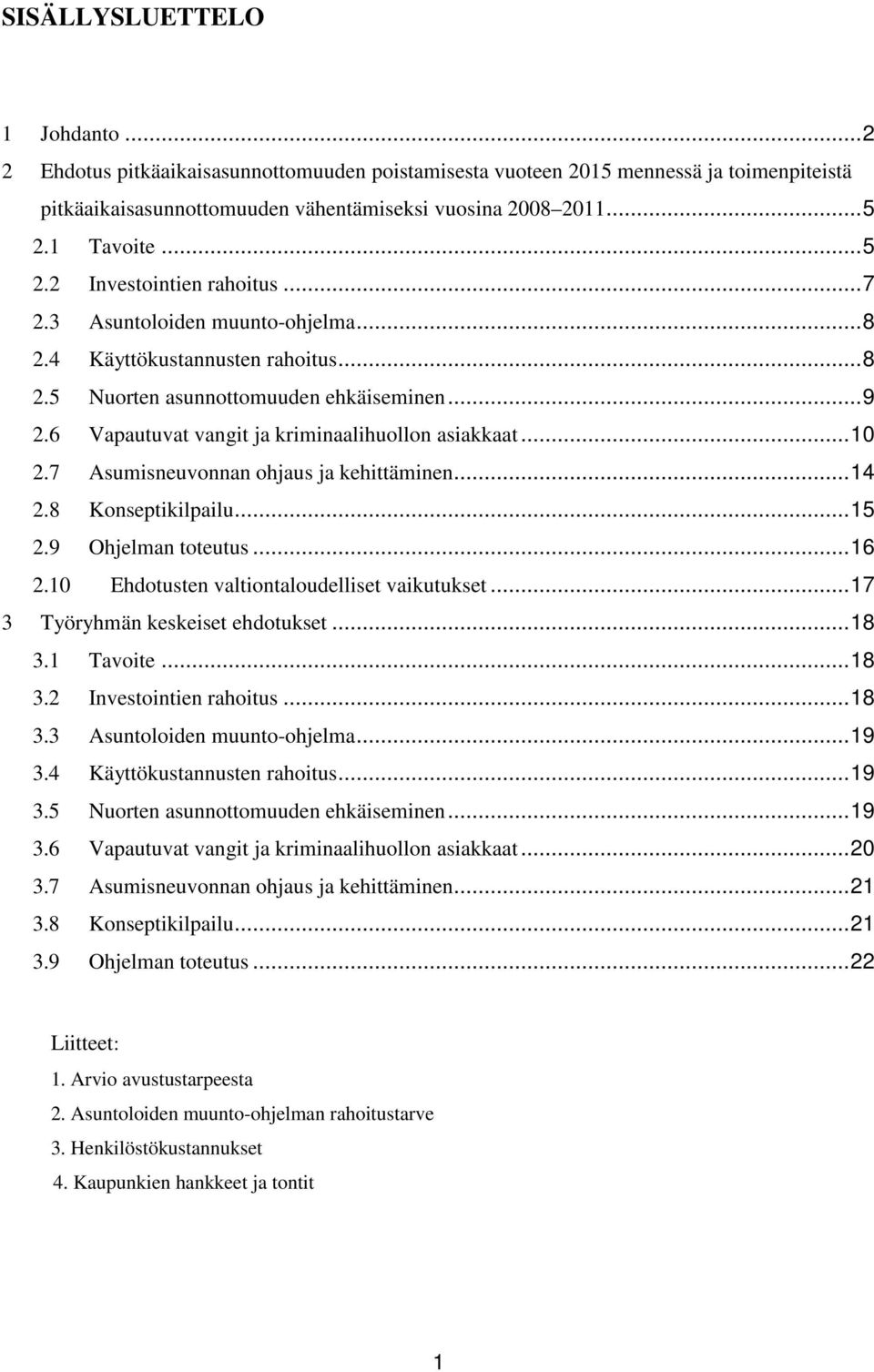 6 Vapautuvat vangit ja kriminaalihuollon asiakkaat...10 2.7 Asumisneuvonnan ohjaus ja kehittäminen...14 2.8 Konseptikilpailu...15 2.9 Ohjelman toteutus...16 2.