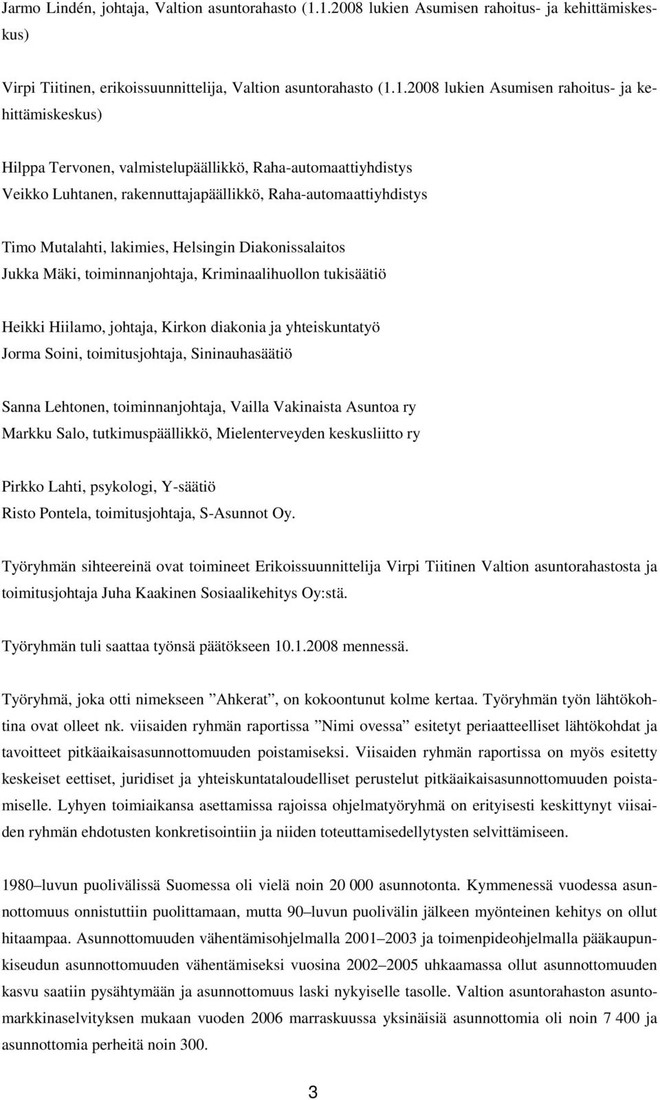 valmistelupäällikkö, Raha-automaattiyhdistys Veikko Luhtanen, rakennuttajapäällikkö, Raha-automaattiyhdistys Timo Mutalahti, lakimies, Helsingin Diakonissalaitos Jukka Mäki, toiminnanjohtaja,