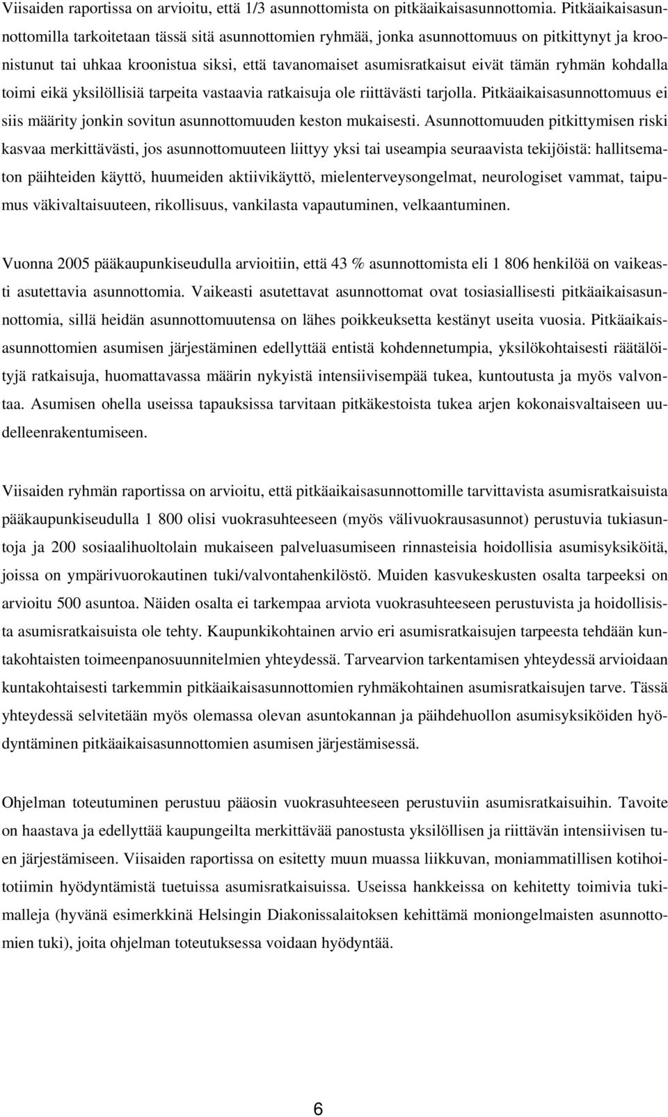 ryhmän kohdalla toimi eikä yksilöllisiä tarpeita vastaavia ratkaisuja ole riittävästi tarjolla. Pitkäaikaisasunnottomuus ei siis määrity jonkin sovitun asunnottomuuden keston mukaisesti.