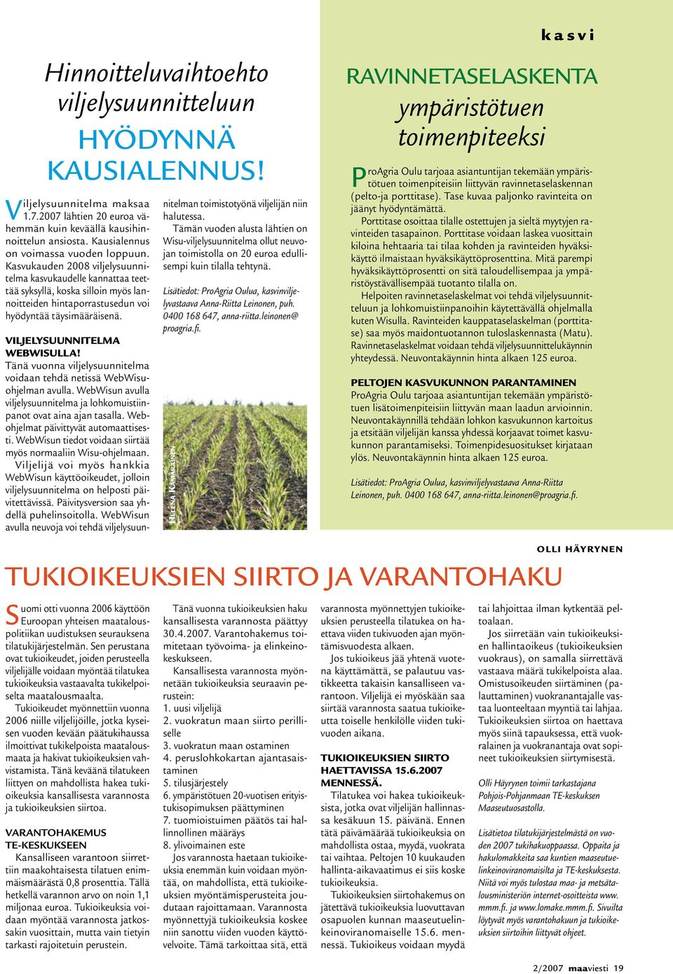 Kasvukauden 2008 viljelysuunnitelma kasvukaudelle kannattaa teettää syksyllä, koska silloin myös lannoitteiden hintaporrastusedun voi hyödyntää täysimääräisenä.