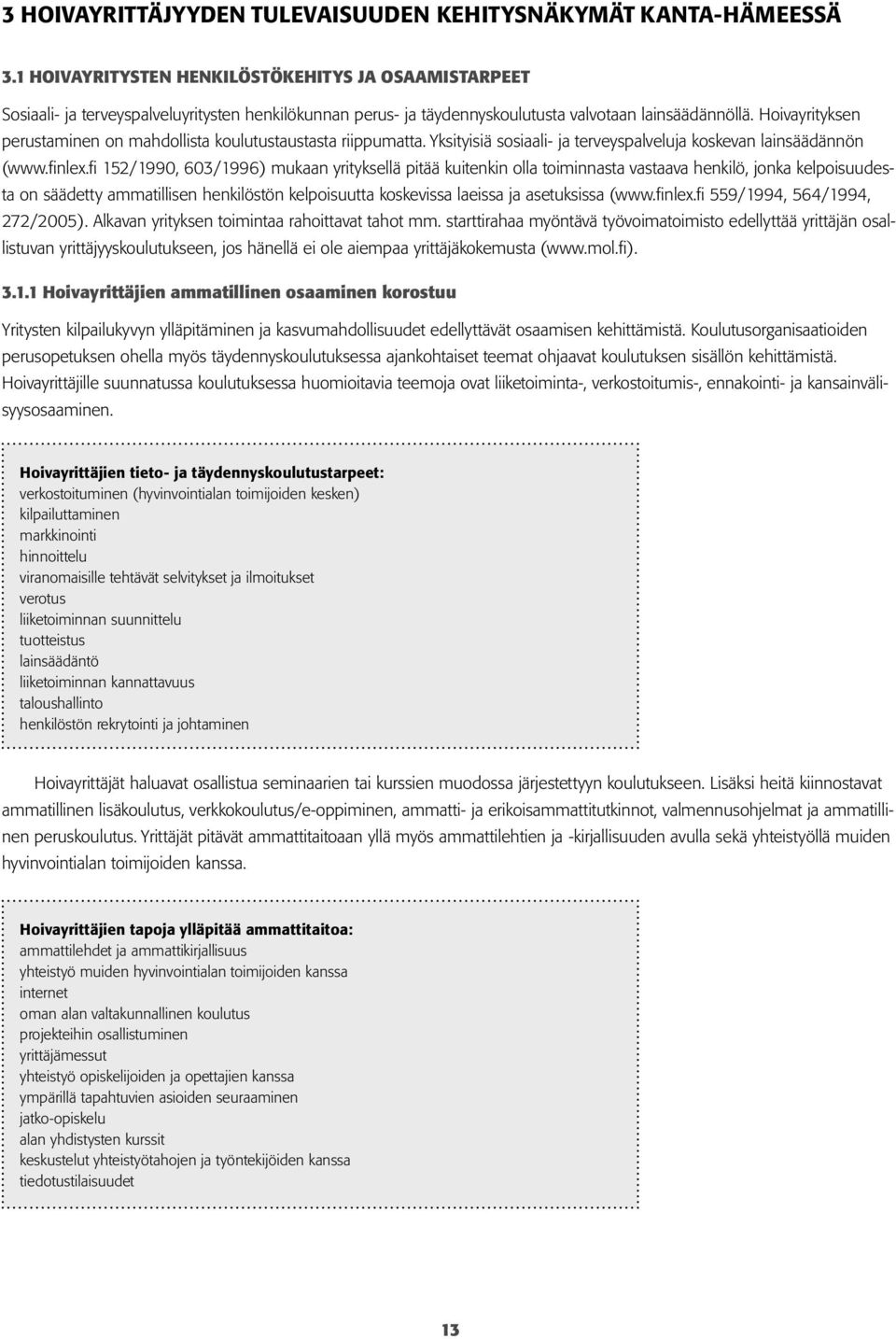 Hoivayrityksen perustaminen on mahdollista koulutustaustasta riippumatta. Yksityisiä sosiaali- ja terveyspalveluja koskevan lainsäädännön (www.finlex.