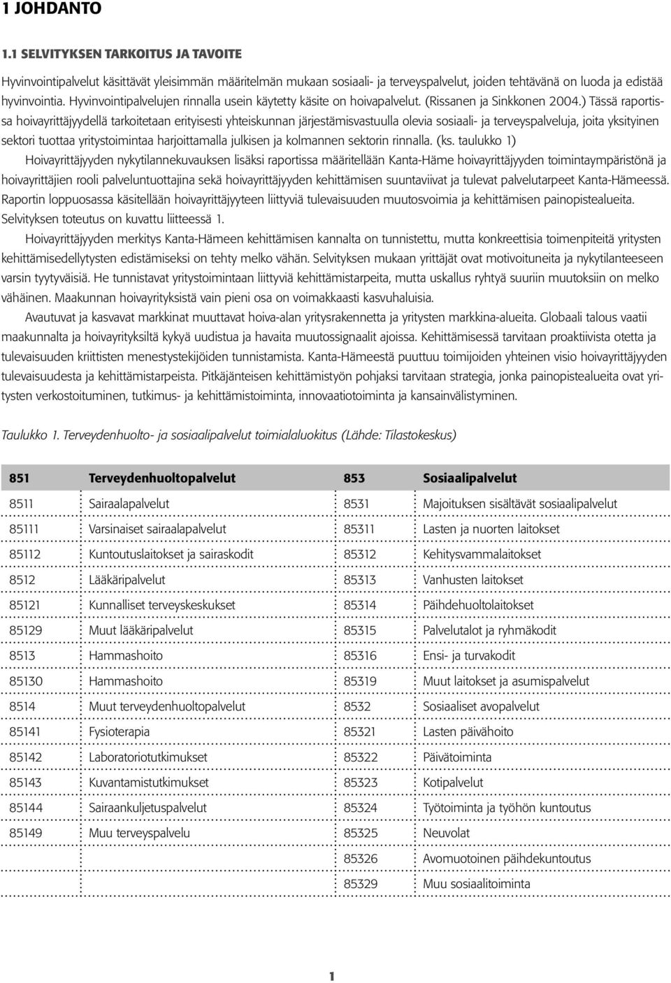 ) Tässä raportissa hoivayrittäjyydellä tarkoitetaan erityisesti yhteiskunnan järjestämisvastuulla olevia sosiaali- ja terveyspalveluja, joita yksityinen sektori tuottaa yritystoimintaa harjoittamalla