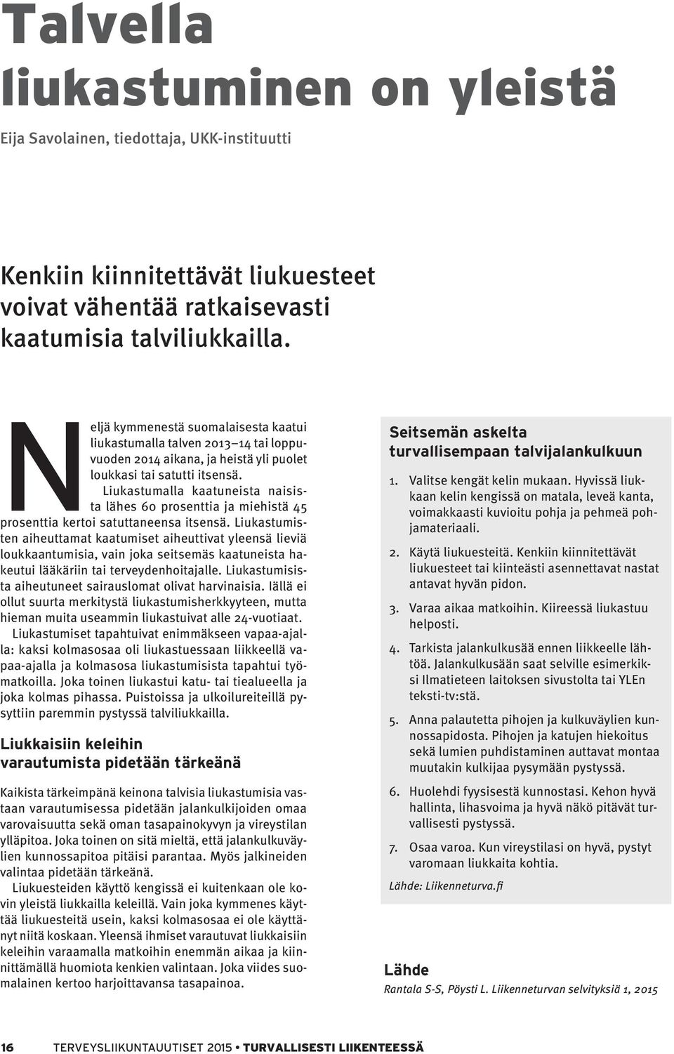Liukastumalla kaatuneista naisista lähes 60 prosenttia ja miehistä 45 prosenttia kertoi satuttaneensa itsensä.