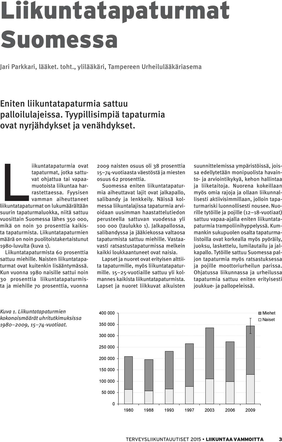 Fyysisen vamman aiheuttaneet liikuntatapaturmat on lukumäärältään suurin tapaturmaluokka, niitä sattuu vuosittain Suomessa lähes 350 000, mikä on noin 30 prosenttia kaikista tapaturmista.