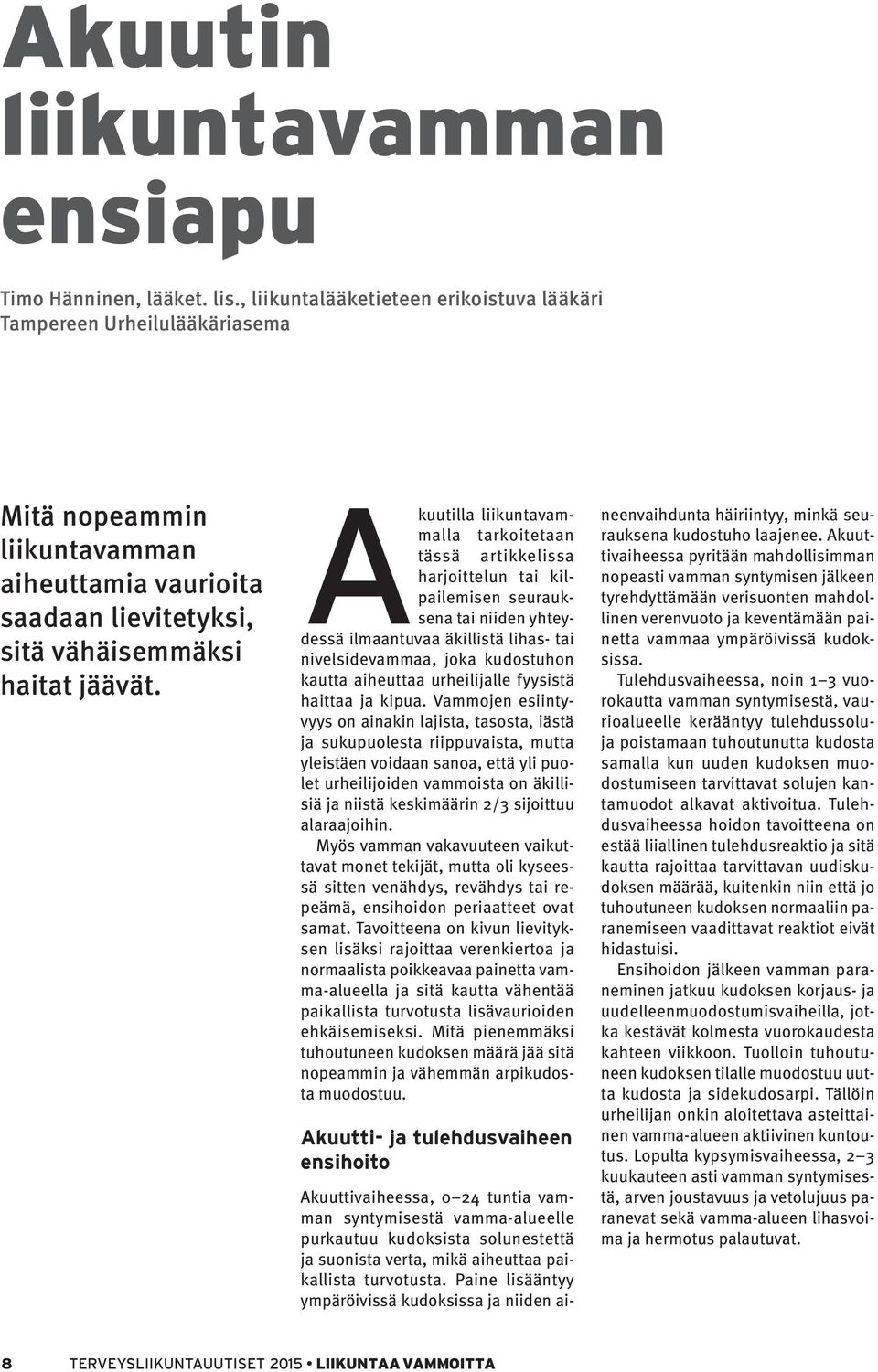 Akuutilla liikuntavammalla tarkoitetaan tässä artikkelissa harjoittelun tai kilpailemisen seurauksena tai niiden yhteydessä ilmaantuvaa äkillistä lihas- tai nivelsidevammaa, joka kudostuhon kautta