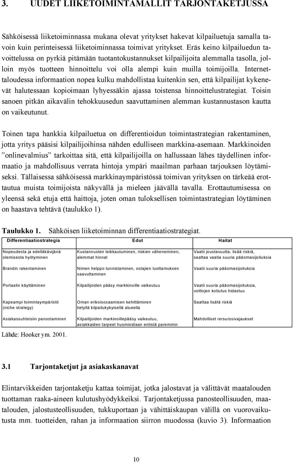 Internettaloudessa informaation nopea kulku mahdollistaa kuitenkin sen, että kilpailijat kykenevät halutessaan kopioimaan lyhyessäkin ajassa toistensa hinnoittelustrategiat.