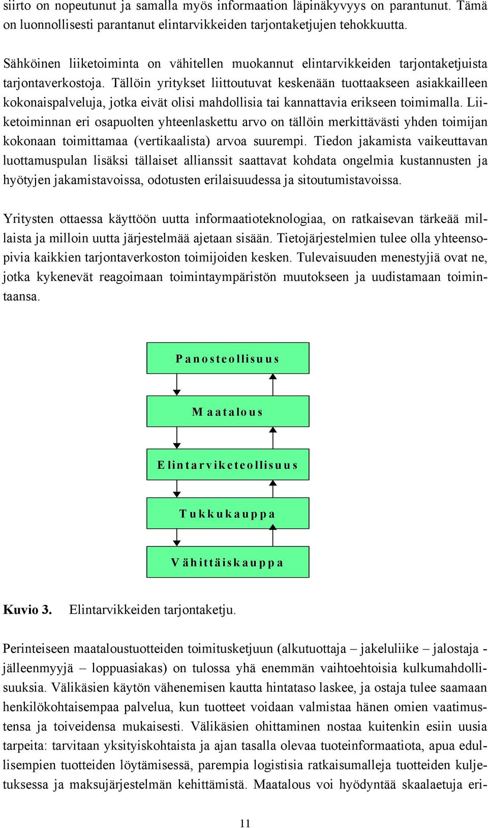 Tällöin yritykset liittoutuvat keskenään tuottaakseen asiakkailleen kokonaispalveluja, jotka eivät olisi mahdollisia tai kannattavia erikseen toimimalla.