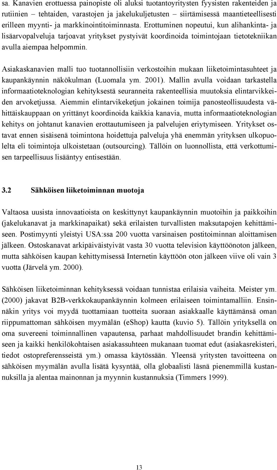 Asiakaskanavien malli tuo tuotannollisiin verkostoihin mukaan liiketoimintasuhteet ja kaupankäynnin näkökulman (Luomala ym. 2001).