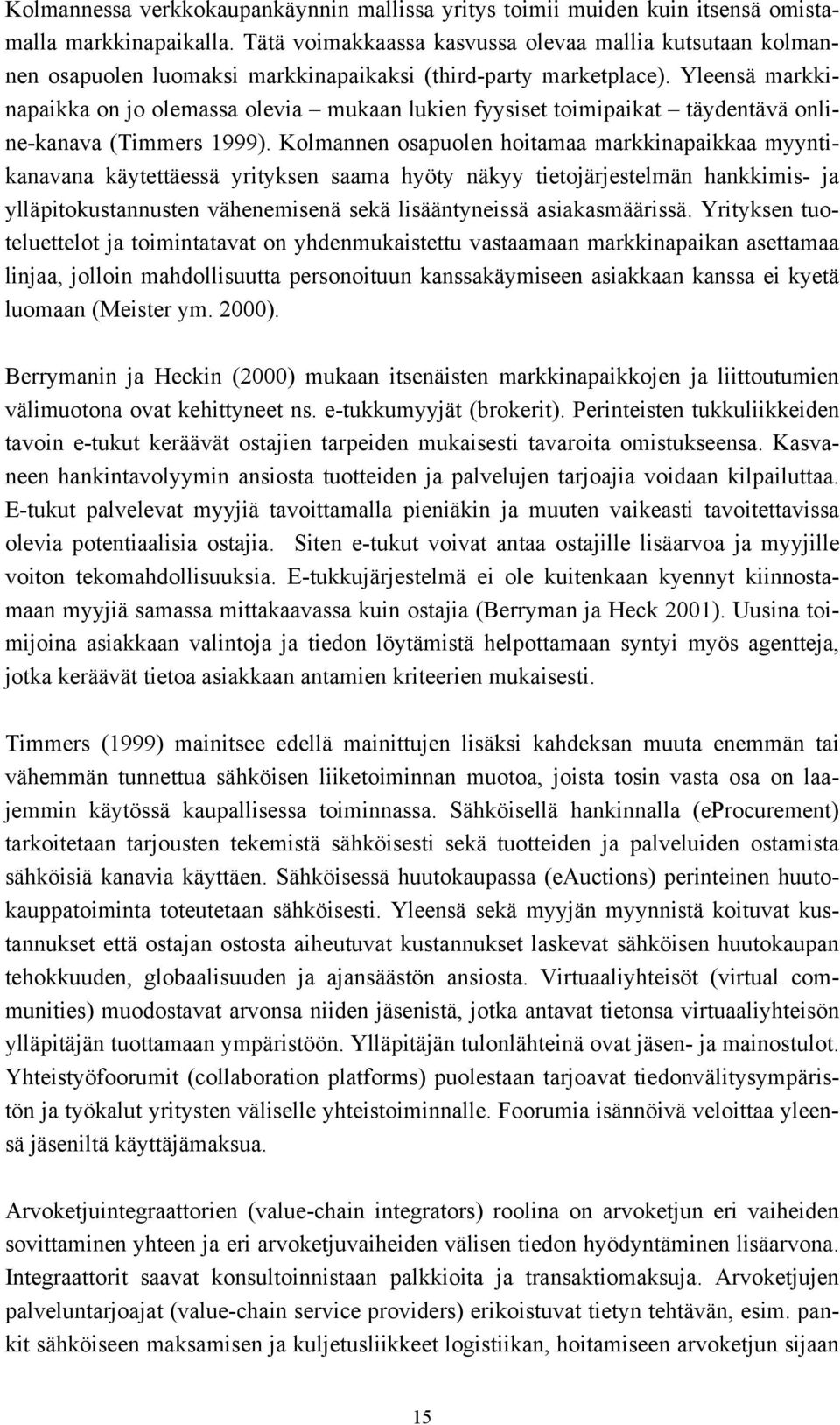 Yleensä markkinapaikka on jo olemassa olevia mukaan lukien fyysiset toimipaikat täydentävä online-kanava (Timmers 1999).