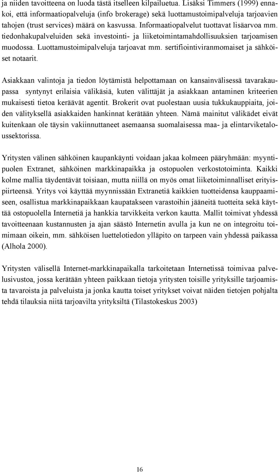 Informaatiopalvelut tuottavat lisäarvoa mm. tiedonhakupalveluiden sekä investointi- ja liiketoimintamahdollisuuksien tarjoamisen muodossa. Luottamustoimipalveluja tarjoavat mm.