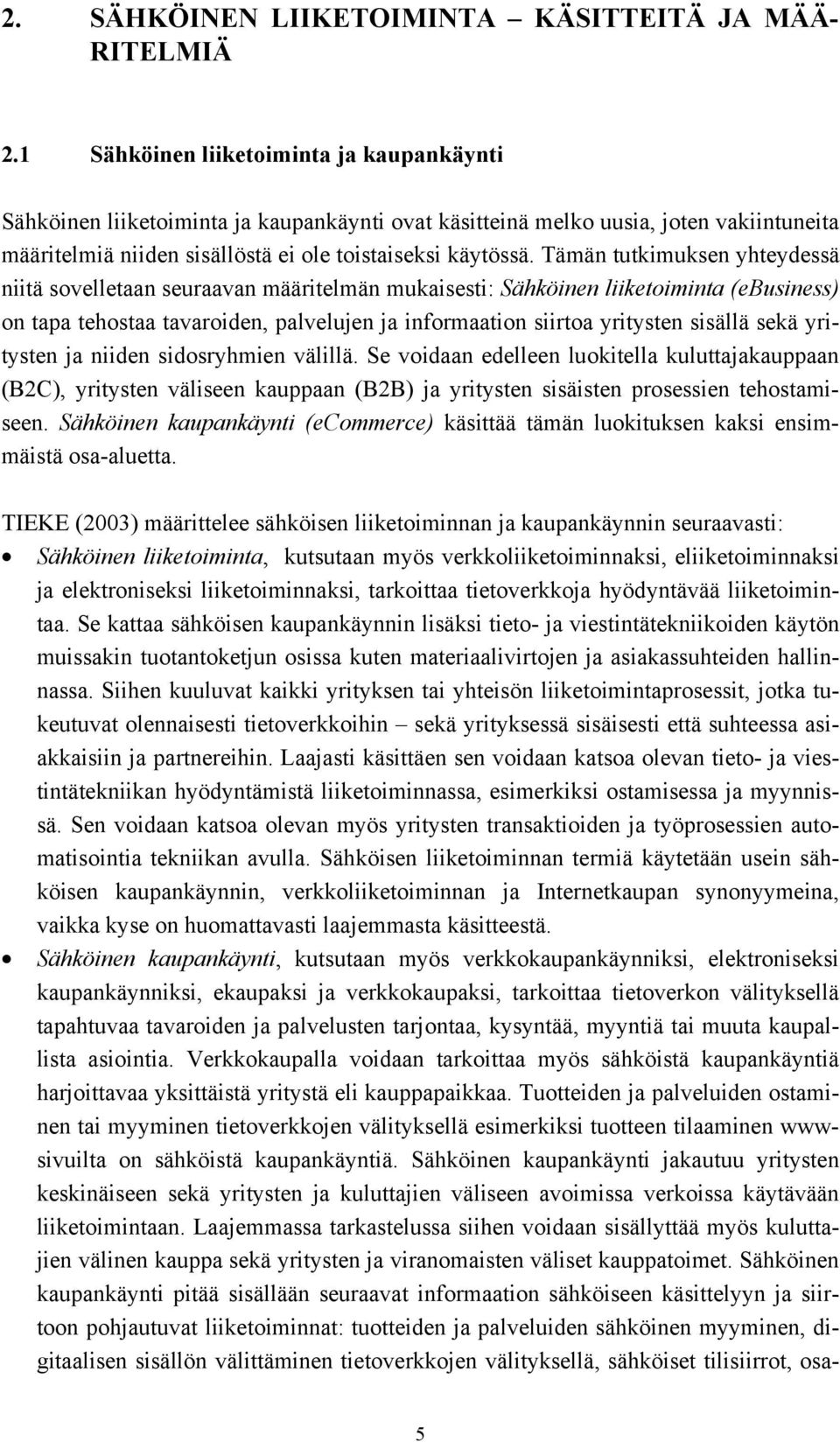 Tämän tutkimuksen yhteydessä niitä sovelletaan seuraavan määritelmän mukaisesti: Sähköinen liiketoiminta (ebusiness) on tapa tehostaa tavaroiden, palvelujen ja informaation siirtoa yritysten sisällä