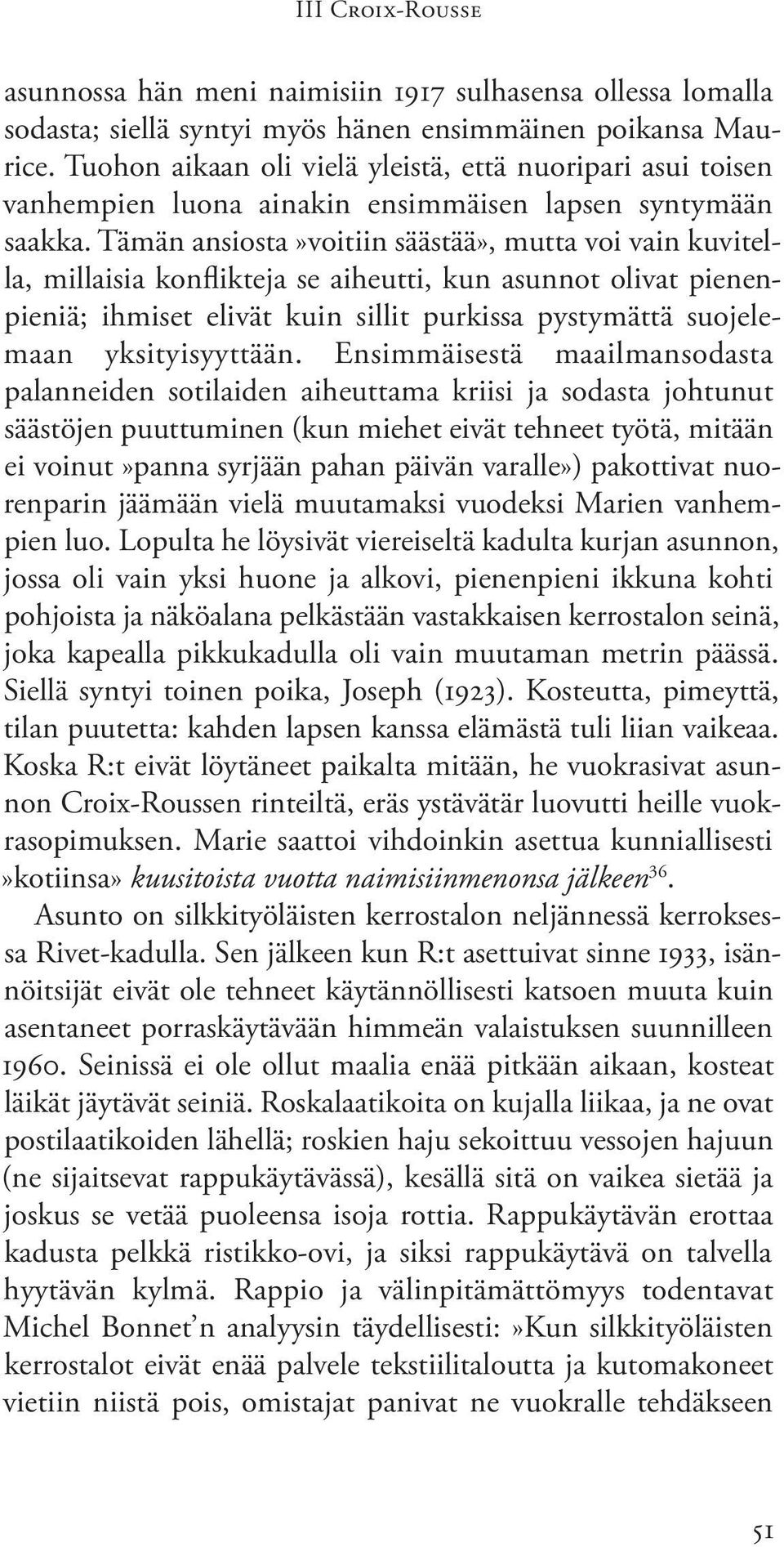 Tämän ansiosta»voitiin säästää», mutta voi vain kuvitella, millaisia konflikteja se aiheutti, kun asunnot olivat pienenpieniä; ihmiset elivät kuin sillit purkissa pystymättä suojelemaan