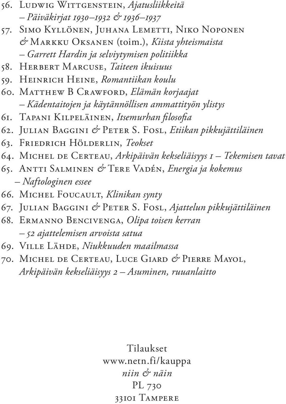 Matthew B Crawford, Elämän korjaajat Kädentaitojen ja käytännöllisen ammattityön ylistys 61. Tapani Kilpeläinen, Itsemurhan filosofia 62. Julian Baggini & Peter S. Fosl, Etiikan pikkujättiläinen 63.