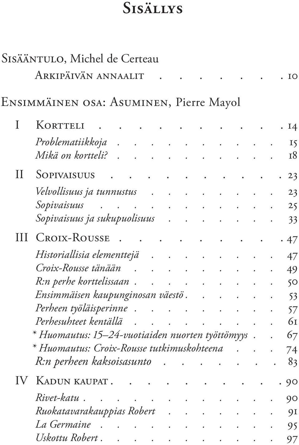 ........ 49 R:n perhe korttelissaan......... 50 Ensimmäisen kaupunginosan väestö...... 53 Perheen työläisperinne......... 57 Perhesuhteet kentällä......... 61 * Huomautus: 15 24-vuotiaiden nuorten työttömyys.