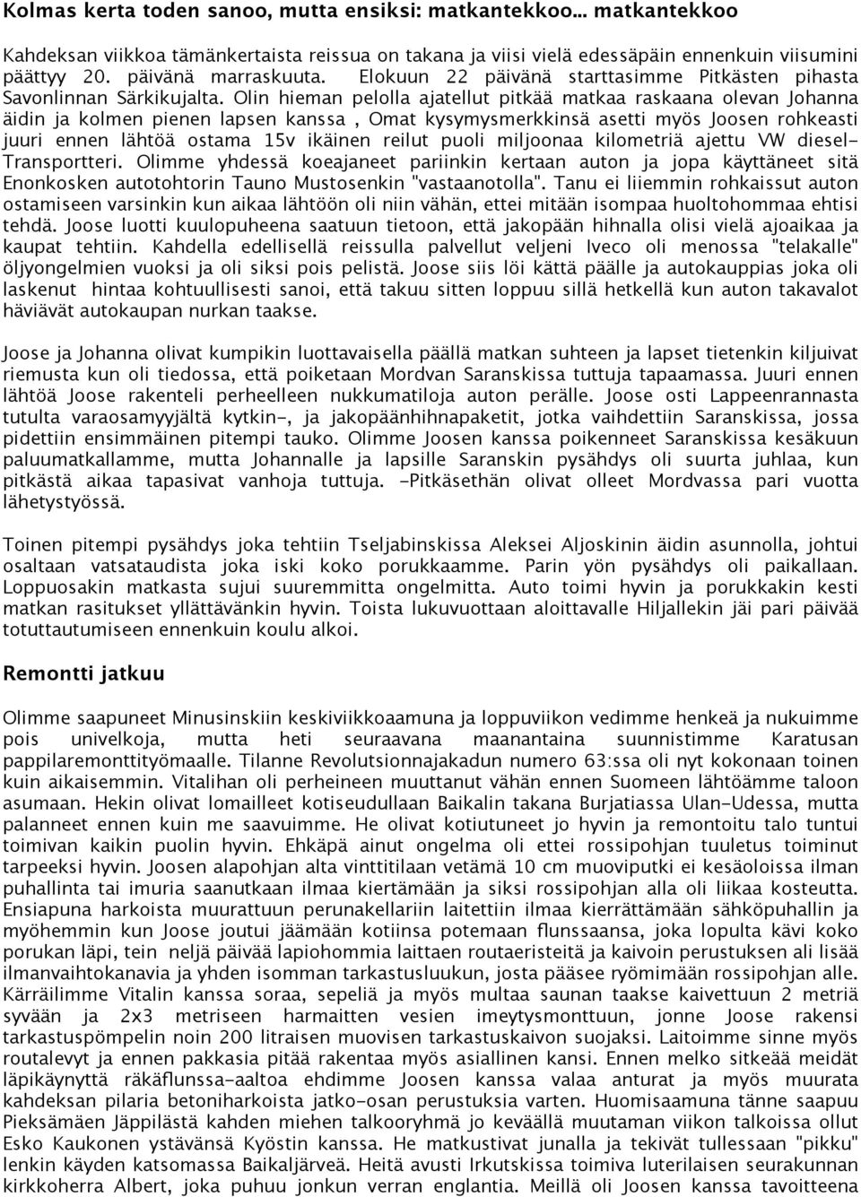 Olin hieman pelolla ajatellut pitkää matkaa raskaana olevan Johanna äidin ja kolmen pienen lapsen kanssa, Omat kysymysmerkkinsä asetti myös Joosen rohkeasti juuri ennen lähtöä ostama 15v ikäinen