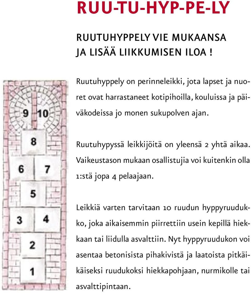 Ruutuhypyssä leikkijöitä on yleensä 2 yhtä aikaa. Vaikeustason mukaan osallistujia voi kuitenkin olla 1:stä jopa 4 pelaajaan.