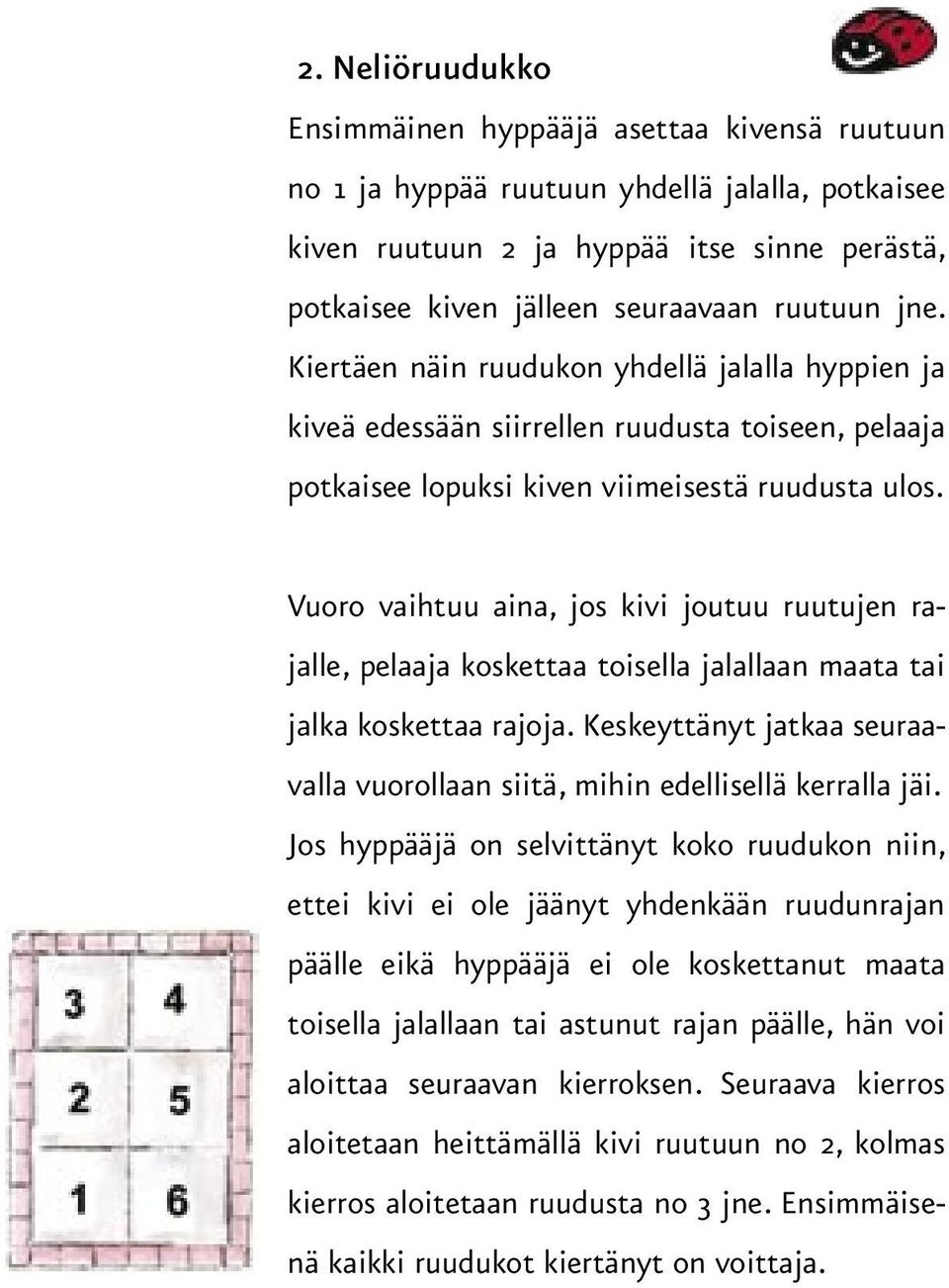 Vuoro vaihtuu aina, jos kivi joutuu ruutujen rajalle, pelaaja koskettaa toisella jalallaan maata tai jalka koskettaa rajoja.