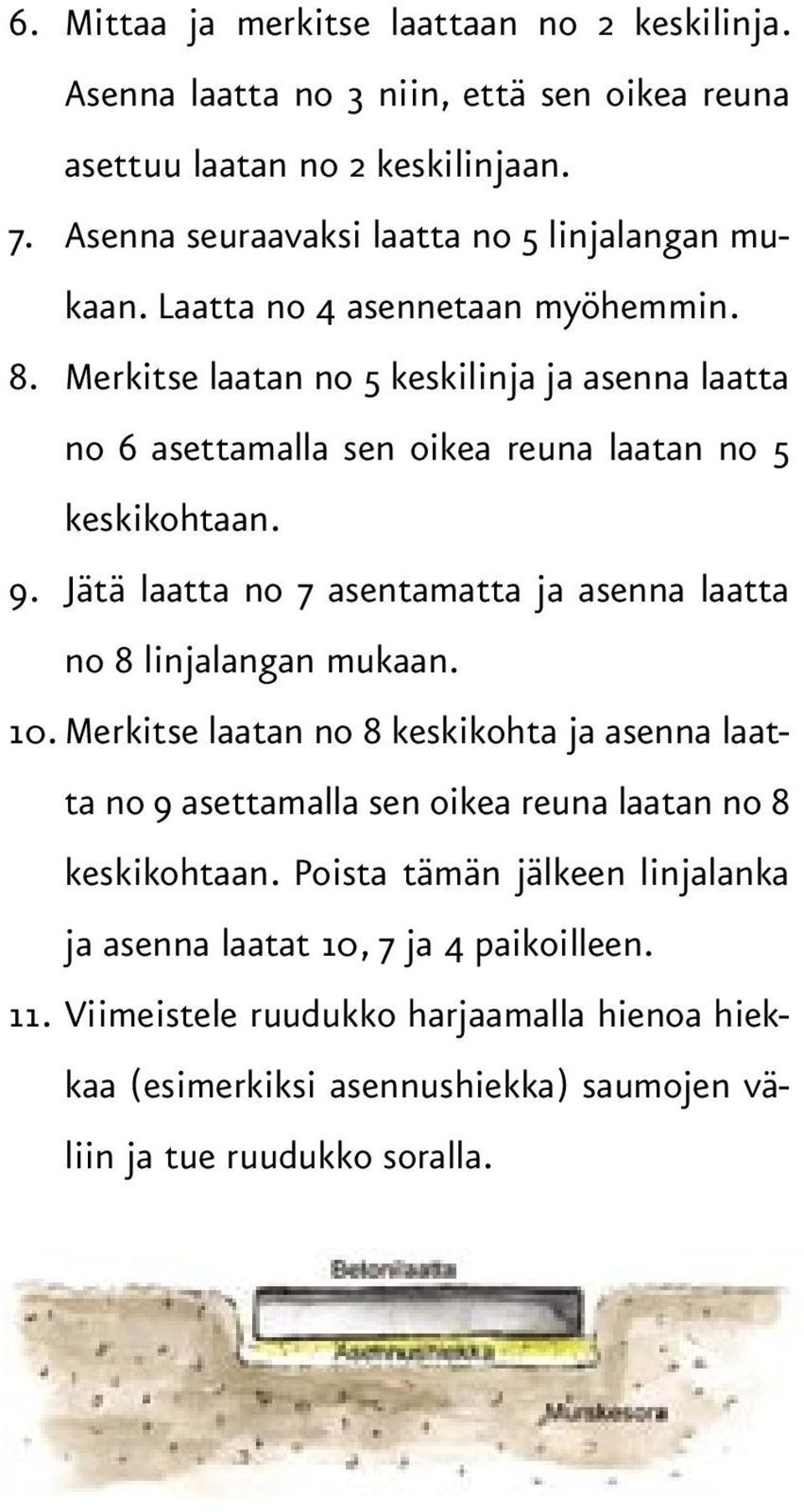 Merkitse laatan no 5 keskilinja ja asenna laatta no 6 asettamalla sen oikea reuna laatan no 5 keskikohtaan. 9.