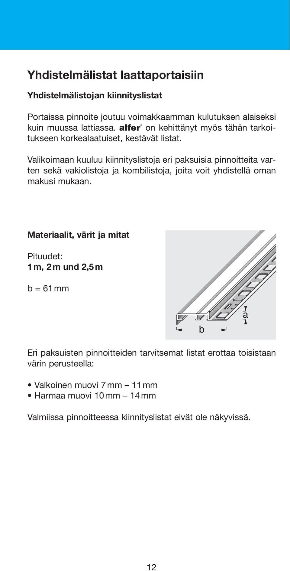 Valikoimaan kuuluu kiinnityslistoja eri paksuisia pinnoitteita varten sekä vakiolistoja ja kombilistoja, joita voit yhdistellä oman makusi mukaan.