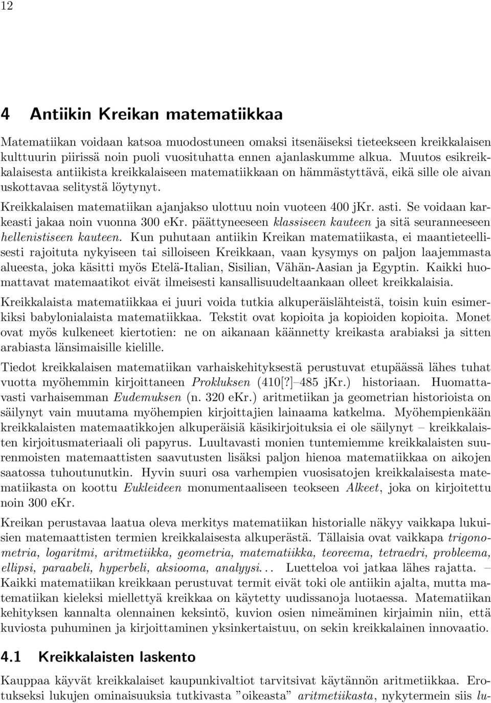 Kreikkalaisen matematiikan ajanjakso ulottuu noin vuoteen 400 jkr. asti. Se voidaan karkeasti jakaa noin vuonna 300 ekr. päättyneeseen klassiseen kauteen ja sitä seuranneeseen hellenistiseen kauteen.