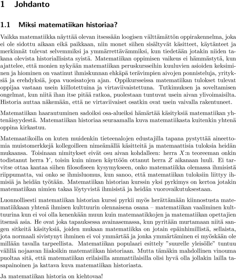 selvemmiksi ja ymmärrettävämmiksi, kun tiedetään jotakin niiden takana olevista historiallisista syistä.