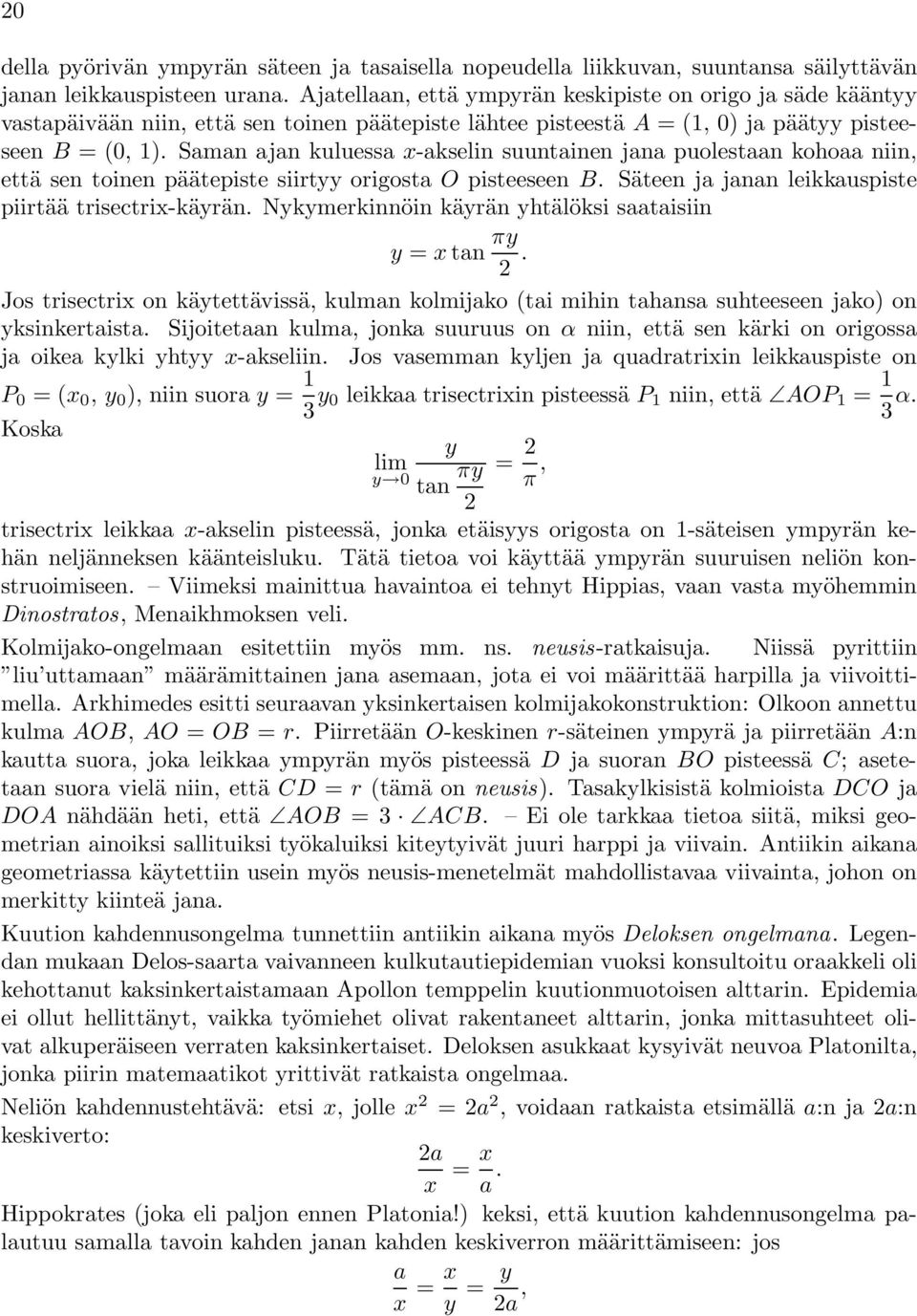 Saman ajan kuluessa x-akselin suuntainen jana puolestaan kohoaa niin, että sen toinen päätepiste siirtyy origosta O pisteeseen B. Säteen ja janan leikkauspiste piirtää trisectrix-käyrän.