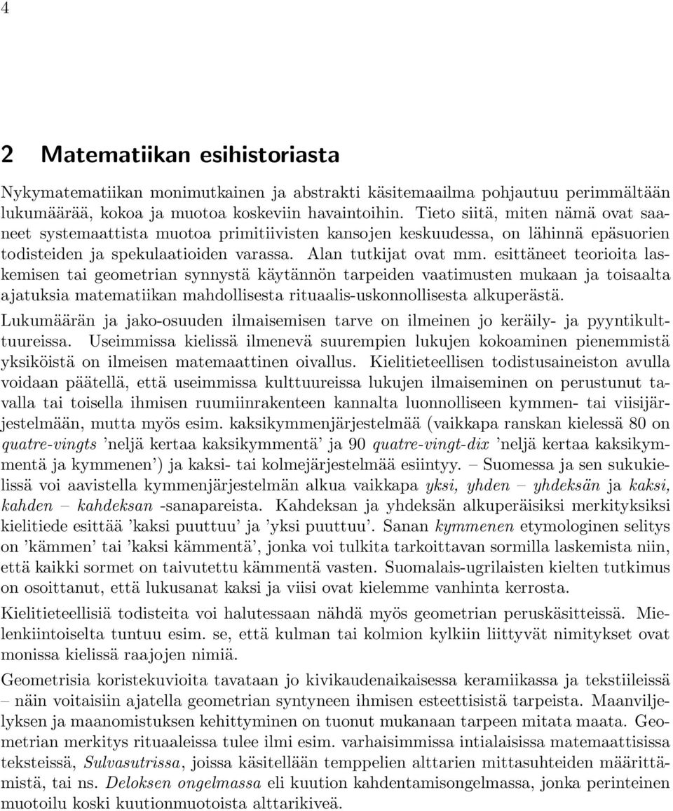 esittäneet teorioita laskemisen tai geometrian synnystä käytännön tarpeiden vaatimusten mukaan ja toisaalta ajatuksia matematiikan mahdollisesta rituaalis-uskonnollisesta alkuperästä.