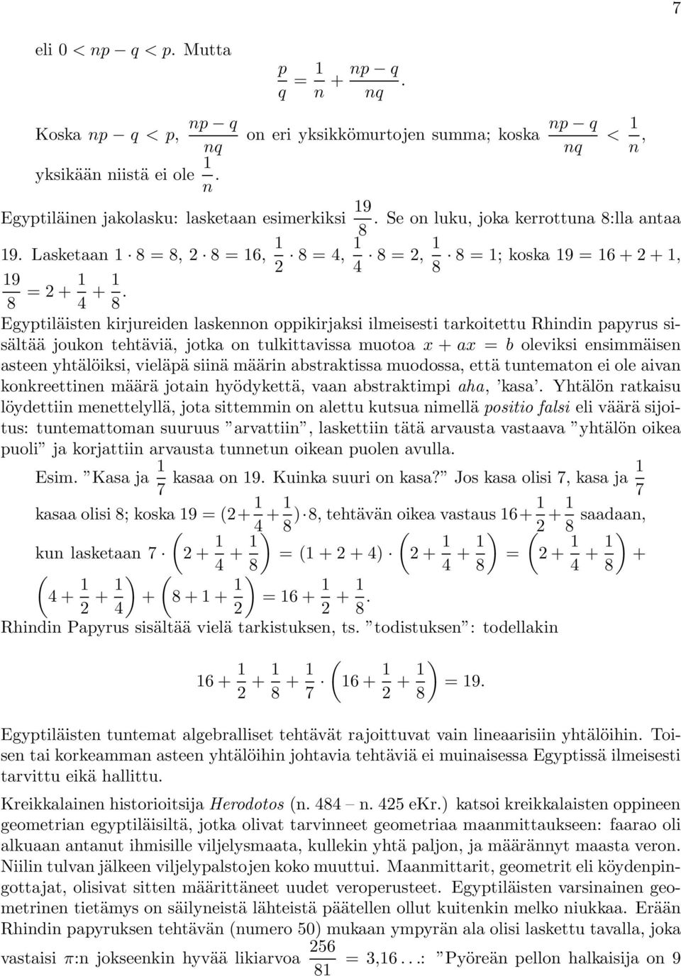 Egyptiläisten kirjureiden laskennon oppikirjaksi ilmeisesti tarkoitettu Rhindin papyrus sisältää joukontehtäviä, jotka on tulkittavissa muotoa x + ax = b oleviksi ensimmäisen asteen yhtälöiksi,