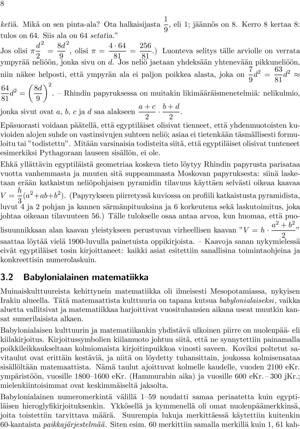 Jos neliö jaetaan yhdeksään yhtenevään pikkuneliöön, niin näkee helposti, että ympyrän ala ei paljon poikkea alasta, joka on 7 9 d2 = 63 81 d2 ( ) 2 64 8d 81 d2 =.