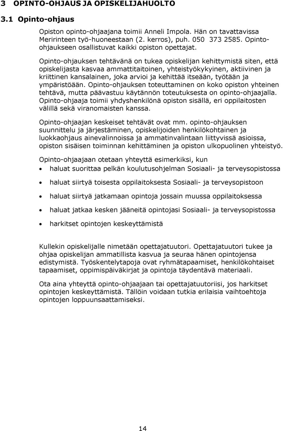 Opinto-ohjauksen tehtävänä on tukea opiskelijan kehittymistä siten, että opiskelijasta kasvaa ammattitaitoinen, yhteistyökykyinen, aktiivinen ja kriittinen kansalainen, joka arvioi ja kehittää