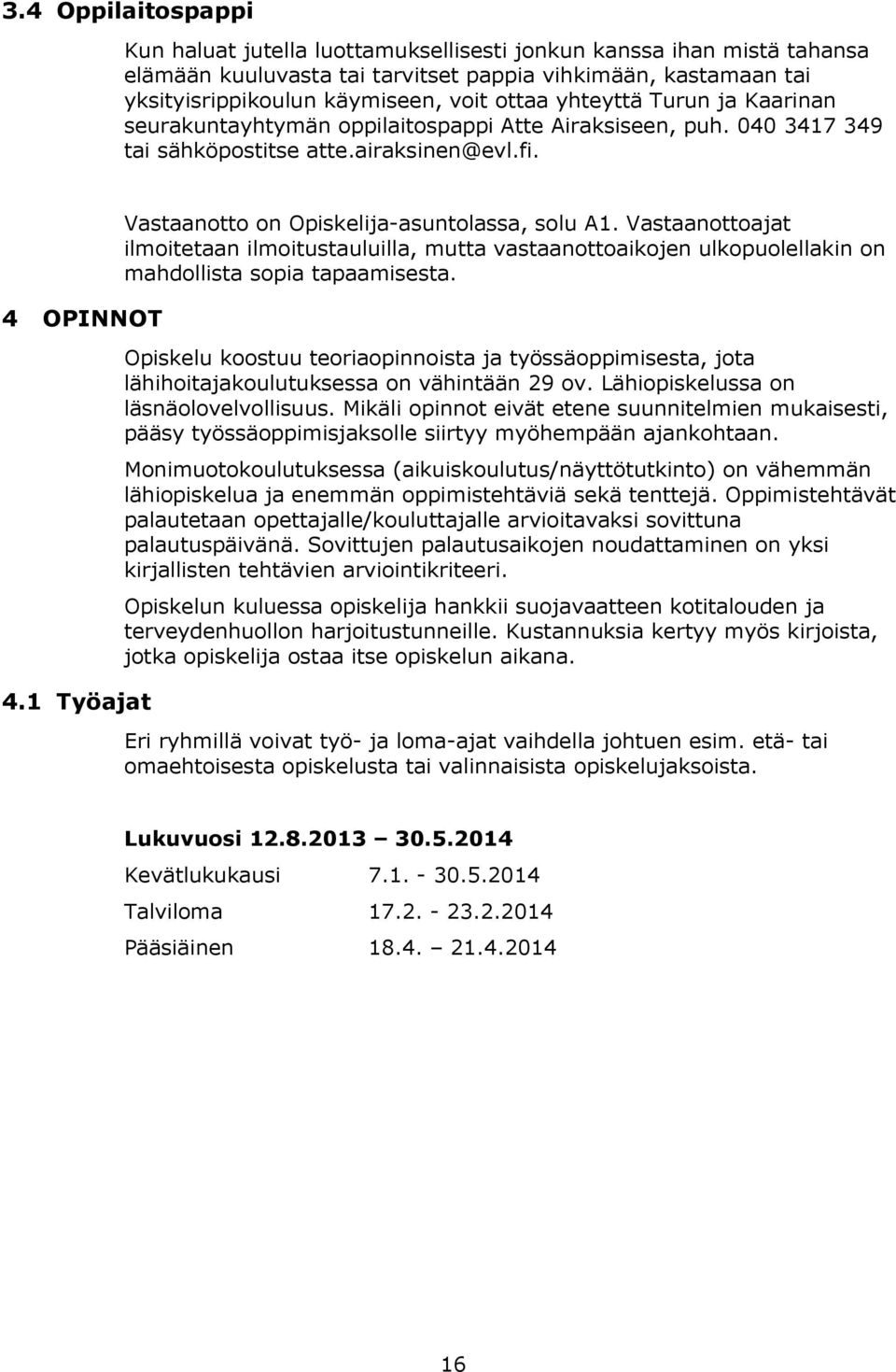 1 Työajat Vastaanotto on Opiskelija-asuntolassa, solu A1. Vastaanottoajat ilmoitetaan ilmoitustauluilla, mutta vastaanottoaikojen ulkopuolellakin on mahdollista sopia tapaamisesta.