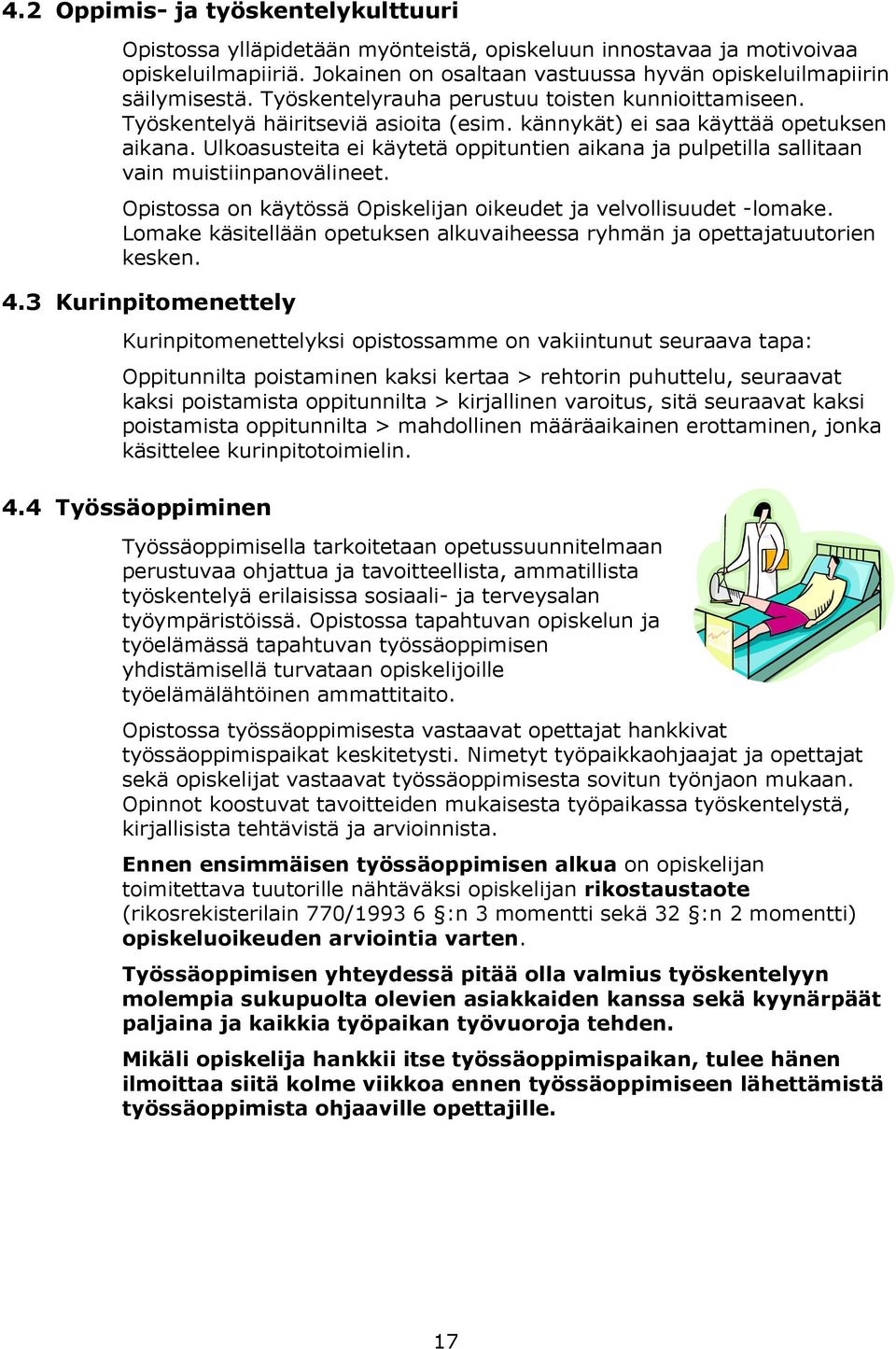 Ulkoasusteita ei käytetä oppituntien aikana ja pulpetilla sallitaan vain muistiinpanovälineet. Opistossa on käytössä Opiskelijan oikeudet ja velvollisuudet -lomake.