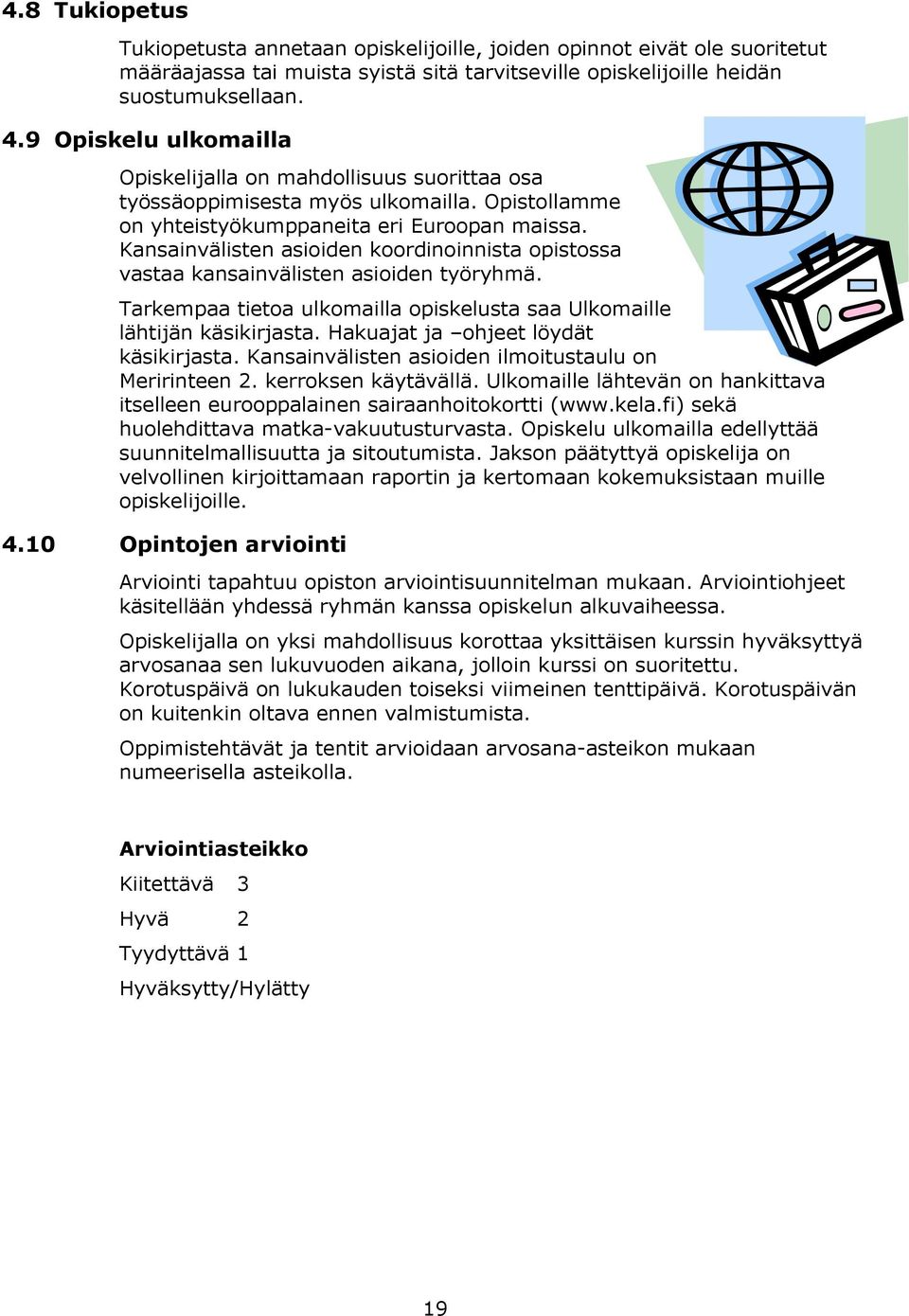 Kansainvälisten asioiden koordinoinnista opistossa vastaa kansainvälisten asioiden työryhmä. Tarkempaa tietoa ulkomailla opiskelusta saa Ulkomaille lähtijän käsikirjasta.