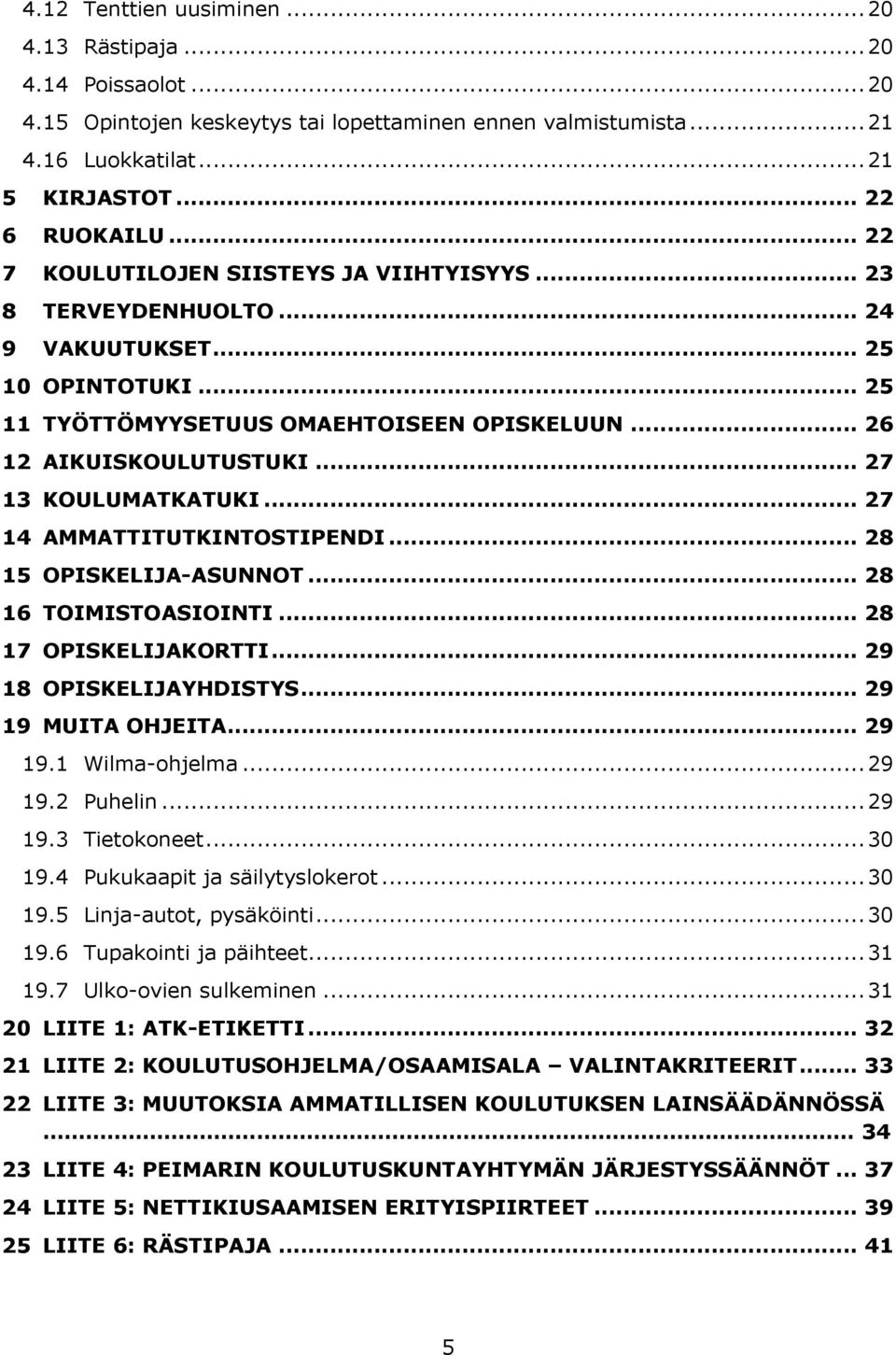 .. 27 13 KOULUMATKATUKI... 27 14 AMMATTITUTKINTOSTIPENDI... 28 15 OPISKELIJA-ASUNNOT... 28 16 TOIMISTOASIOINTI... 28 17 OPISKELIJAKORTTI... 29 18 OPISKELIJAYHDISTYS... 29 19 MUITA OHJEITA... 29 19.1 Wilma-ohjelma.