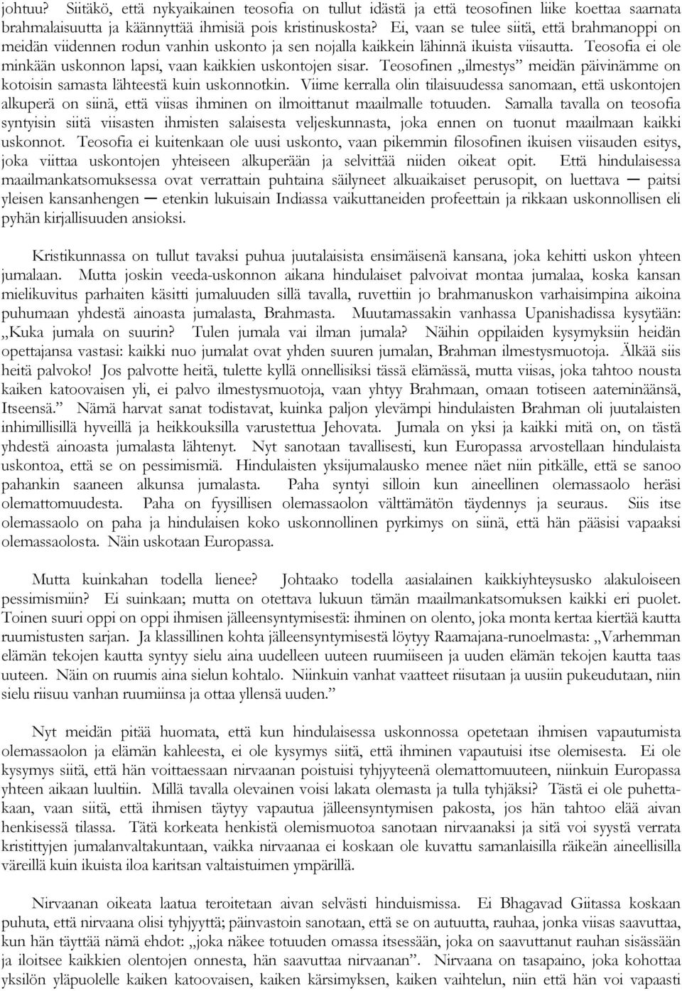 Teosofia ei ole minkään uskonnon lapsi, vaan kaikkien uskontojen sisar. Teosofinen ilmestys meidän päivinämme on kotoisin samasta lähteestä kuin uskonnotkin.