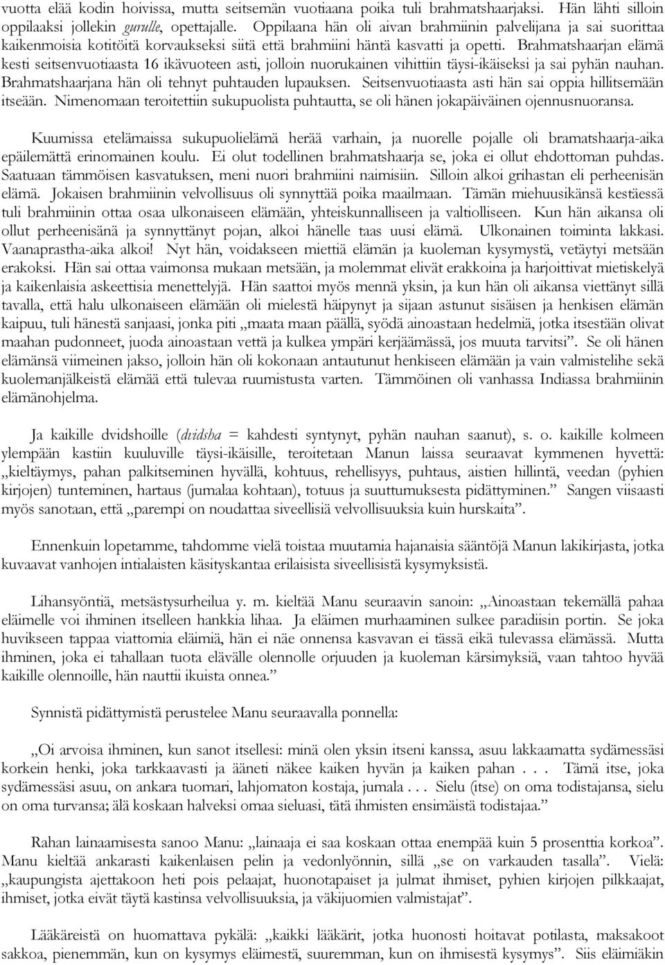 Brahmatshaarjan elämä kesti seitsenvuotiaasta 16 ikävuoteen asti, jolloin nuorukainen vihittiin täysi-ikäiseksi ja sai pyhän nauhan. Brahmatshaarjana hän oli tehnyt puhtauden lupauksen.