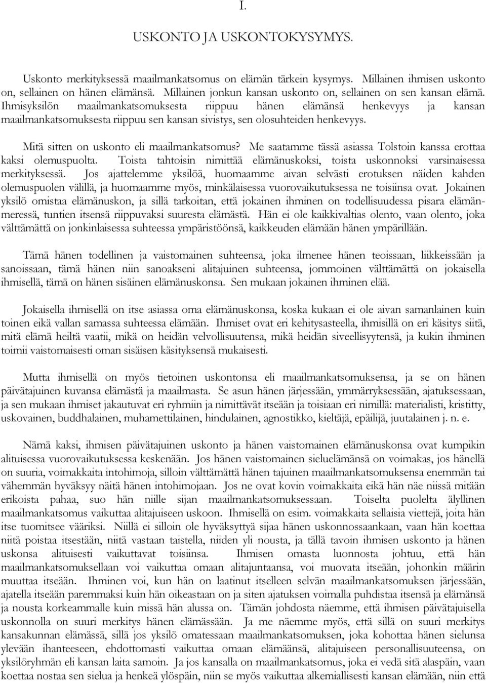 Ihmisyksilön maailmankatsomuksesta riippuu hänen elämänsä henkevyys ja kansan maailmankatsomuksesta riippuu sen kansan sivistys, sen olosuhteiden henkevyys.