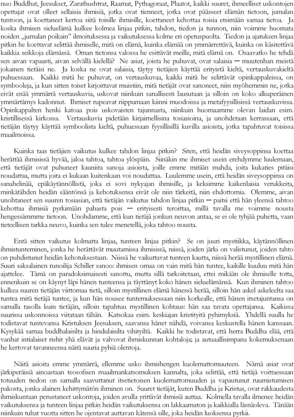 Ja koska ihmisen sieluelämä kulkee kolmea linjaa pitkin, tahdon, tiedon ja tunnon, niin voimme huomata noiden jumalan poikain ilmoituksessa ja vaikutuksessa kolme eri opetuspuolta.