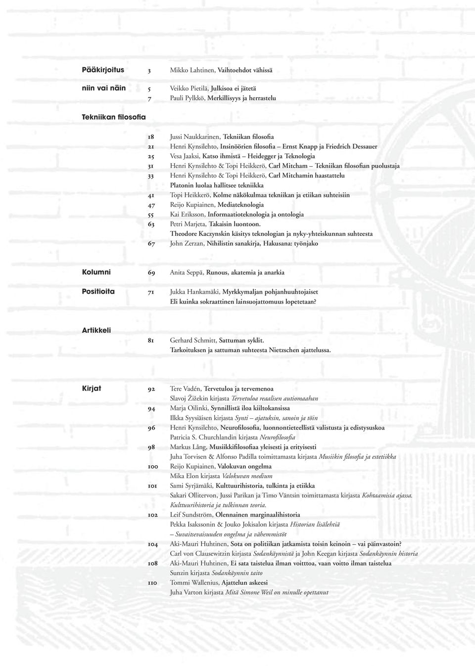 Tekniikan filosofian puolustaja 33 Henri Kynsilehto & Topi Heikkerö, Carl Mitchamin haastattelu Platonin luolaa hallitsee tekniikka 41 Topi Heikkerö, Kolme näkökulmaa tekniikan ja etiikan suhteisiin