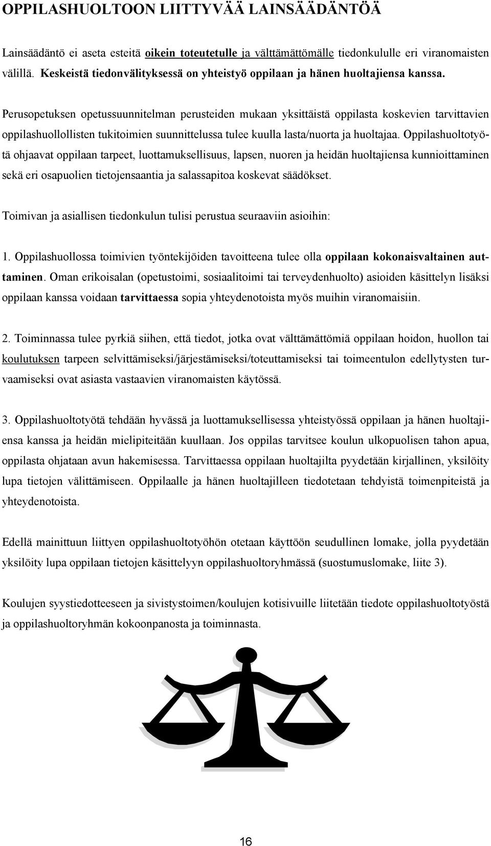 Perusopetuksen opetussuunnitelman perusteiden mukaan yksittäistä oppilasta koskevien tarvittavien oppilashuollollisten tukitoimien suunnittelussa tulee kuulla lasta/nuorta ja huoltajaa.