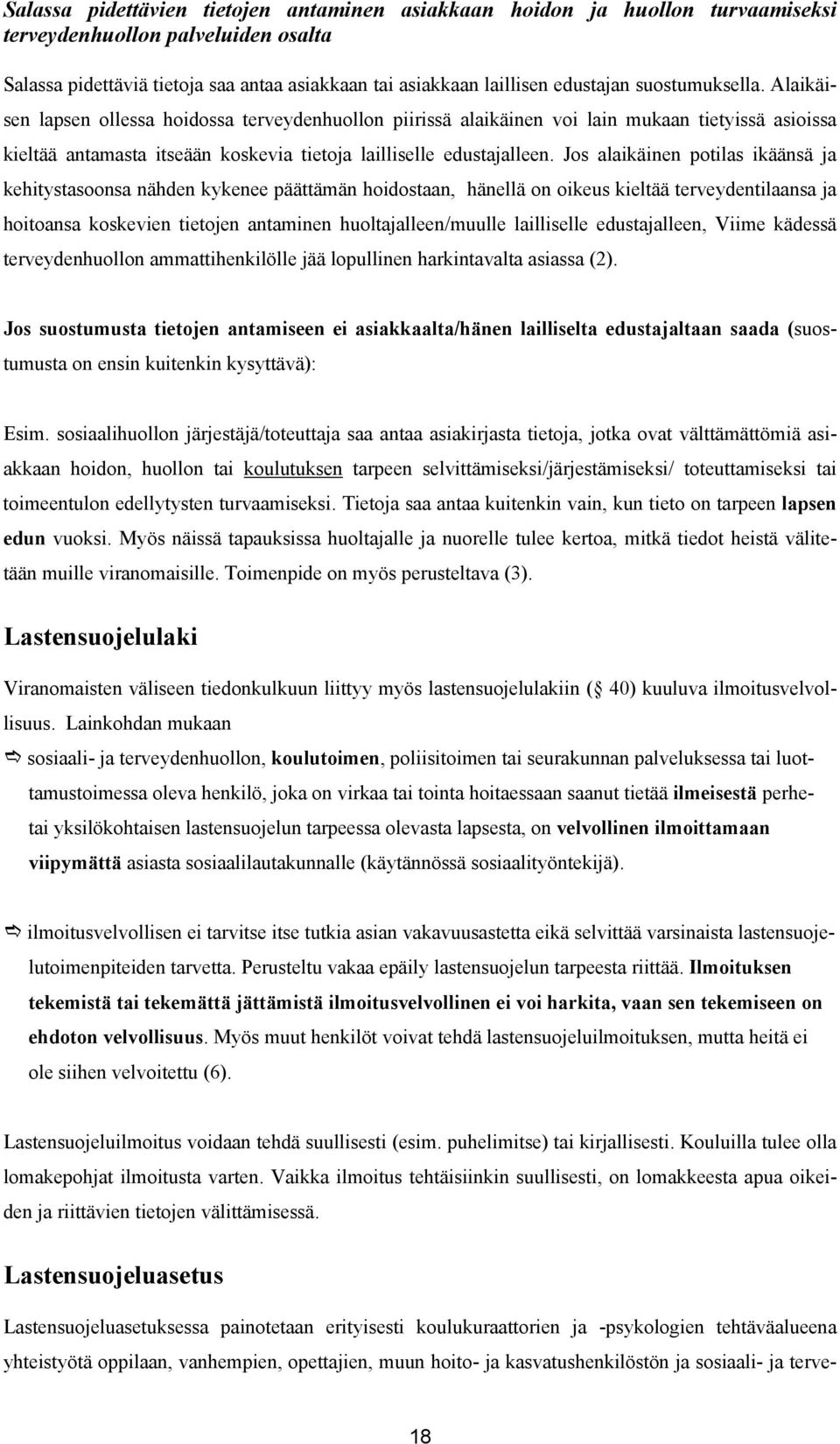 Jos alaikäinen potilas ikäänsä ja kehitystasoonsa nähden kykenee päättämän hoidostaan, hänellä on oikeus kieltää terveydentilaansa ja hoitoansa koskevien tietojen antaminen huoltajalleen/muulle