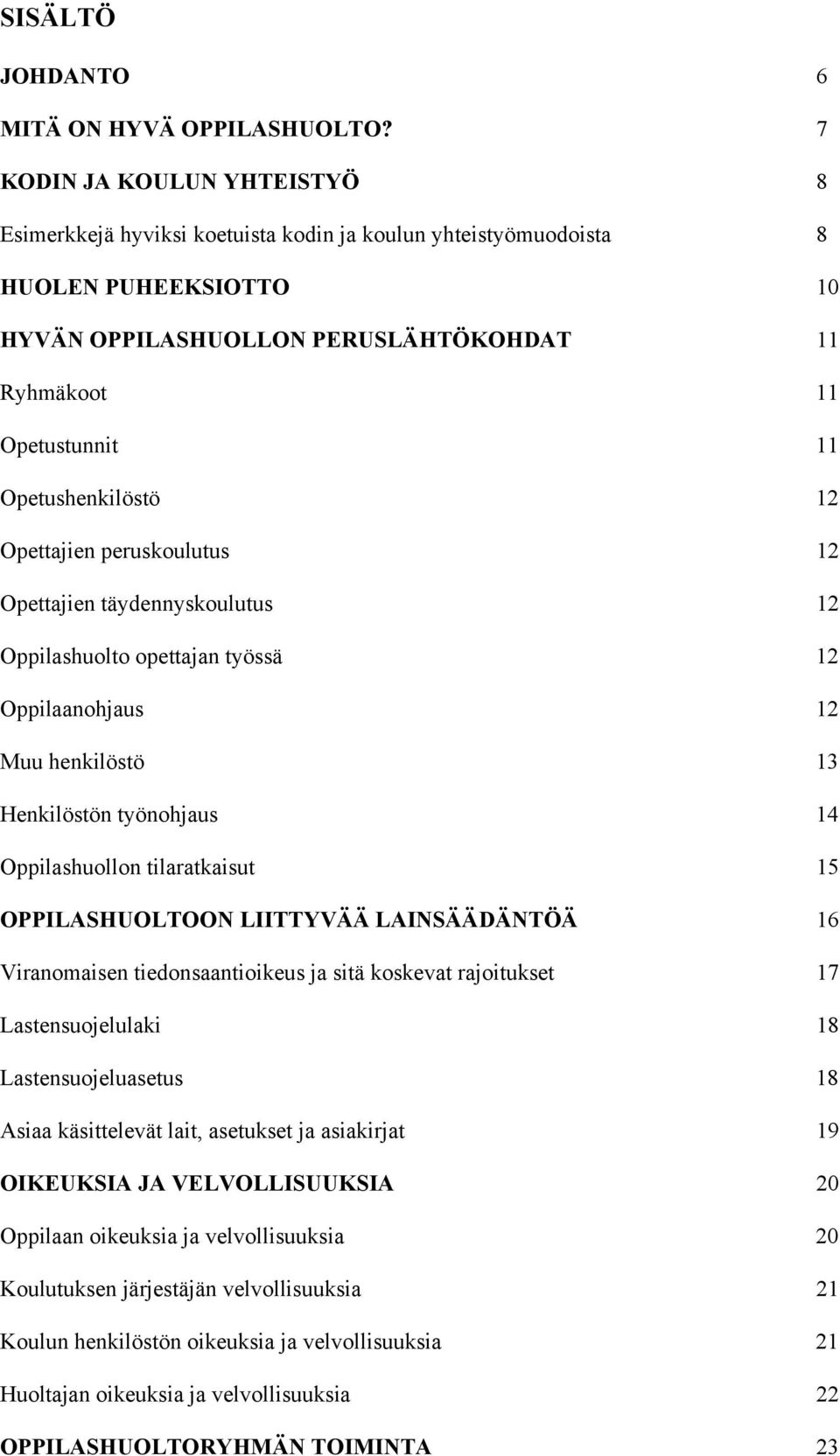 Opetushenkilöstö 12 Opettajien peruskoulutus 12 Opettajien täydennyskoulutus 12 Oppilashuolto opettajan työssä 12 Oppilaanohjaus 12 Muu henkilöstö 13 Henkilöstön työnohjaus 14 Oppilashuollon