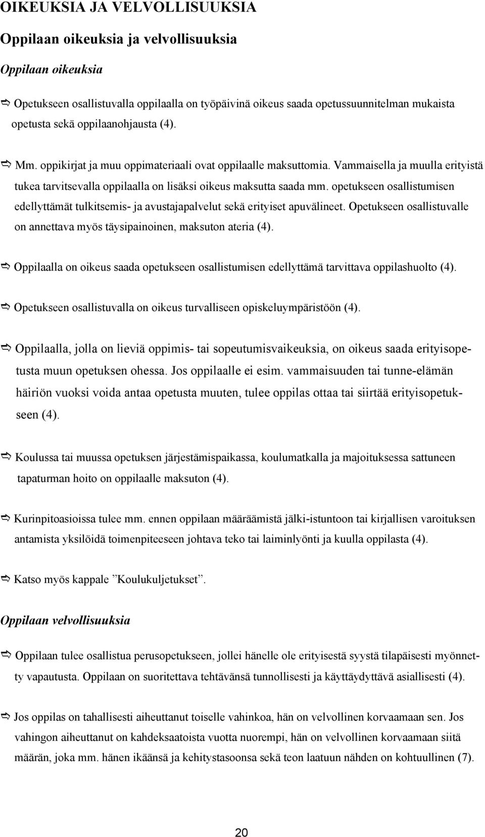 opetukseen osallistumisen edellyttämät tulkitsemis- ja avustajapalvelut sekä erityiset apuvälineet. Opetukseen osallistuvalle on annettava myös täysipainoinen, maksuton ateria (4).