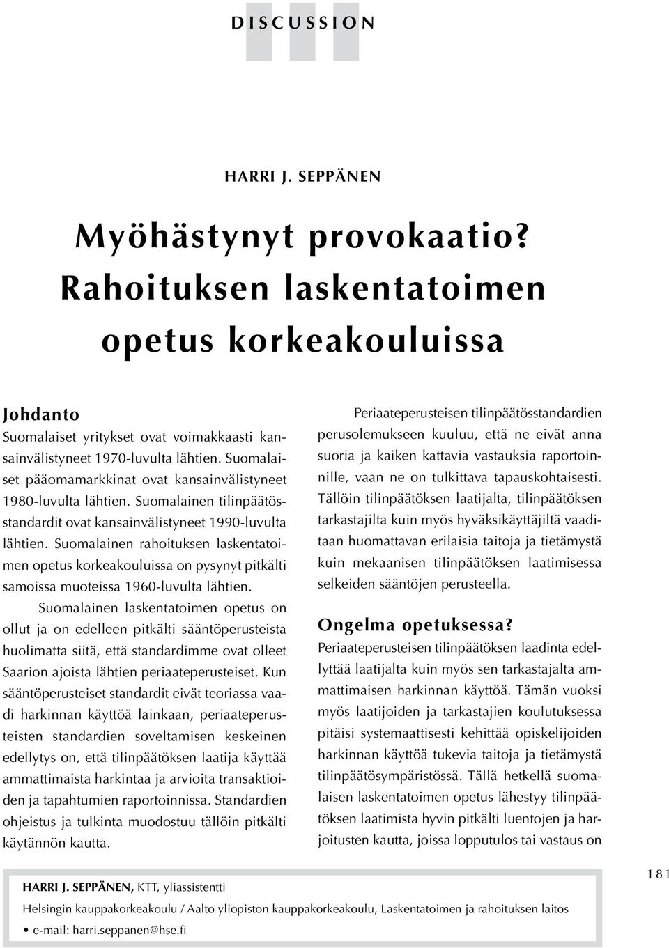 Suomalainen rahoituksen laskentatoimen opetus korkeakouluissa on pysynyt pitkälti samoissa muoteissa 1960-luvulta lähtien.