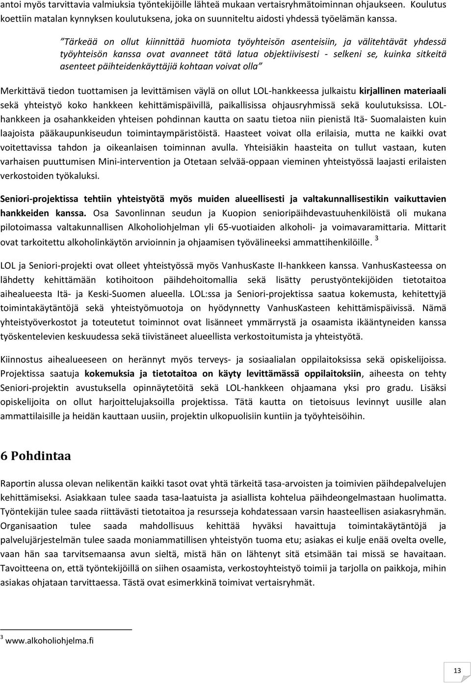 päihteidenkäyttäjiä kohtaan voivat olla Merkittävä tiedon tuottamisen ja levittämisen väylä on ollut LOL-hankkeessa julkaistu kirjallinen materiaali sekä yhteistyö koko hankkeen kehittämispäivillä,