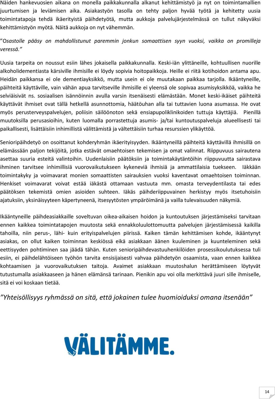 Näitä aukkoja on nyt vähemmän. Osastolle pääsy on mahdollistunut paremmin jonkun somaattisen syyn vuoksi, vaikka on promilleja veressä. Uusia tarpeita on noussut esiin lähes jokaisella paikkakunnalla.