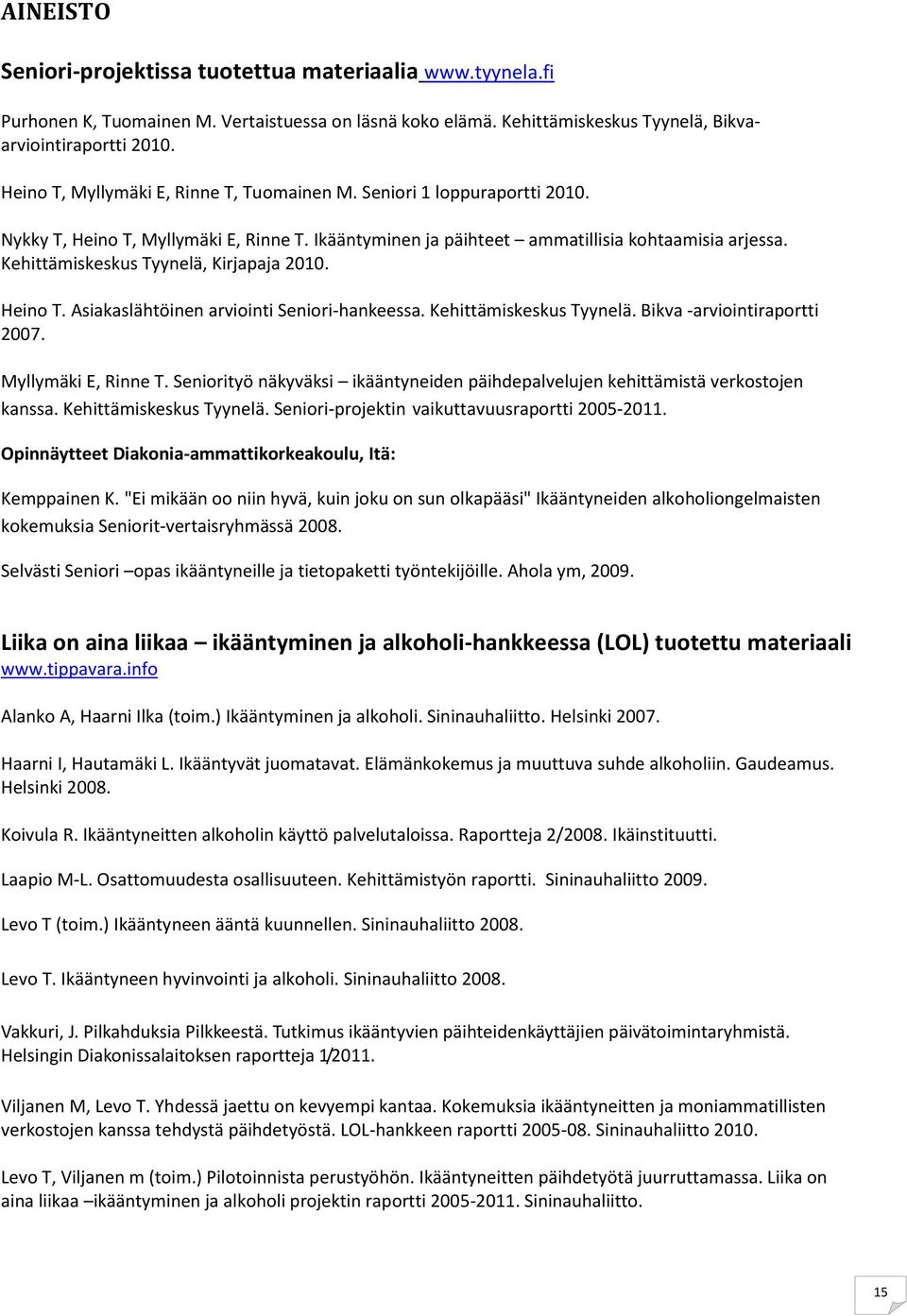 Kehittämiskeskus Tyynelä, Kirjapaja 2010. Heino T. Asiakaslähtöinen arviointi Seniori-hankeessa. Kehittämiskeskus Tyynelä. Bikva -arviointiraportti 2007. Myllymäki E, Rinne T.