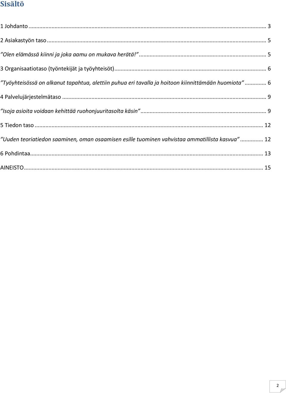 .. 6 Työyhteisössä on alkanut tapahtua, alettiin puhua eri tavalla ja hoitoon kiinnittämään huomiota.