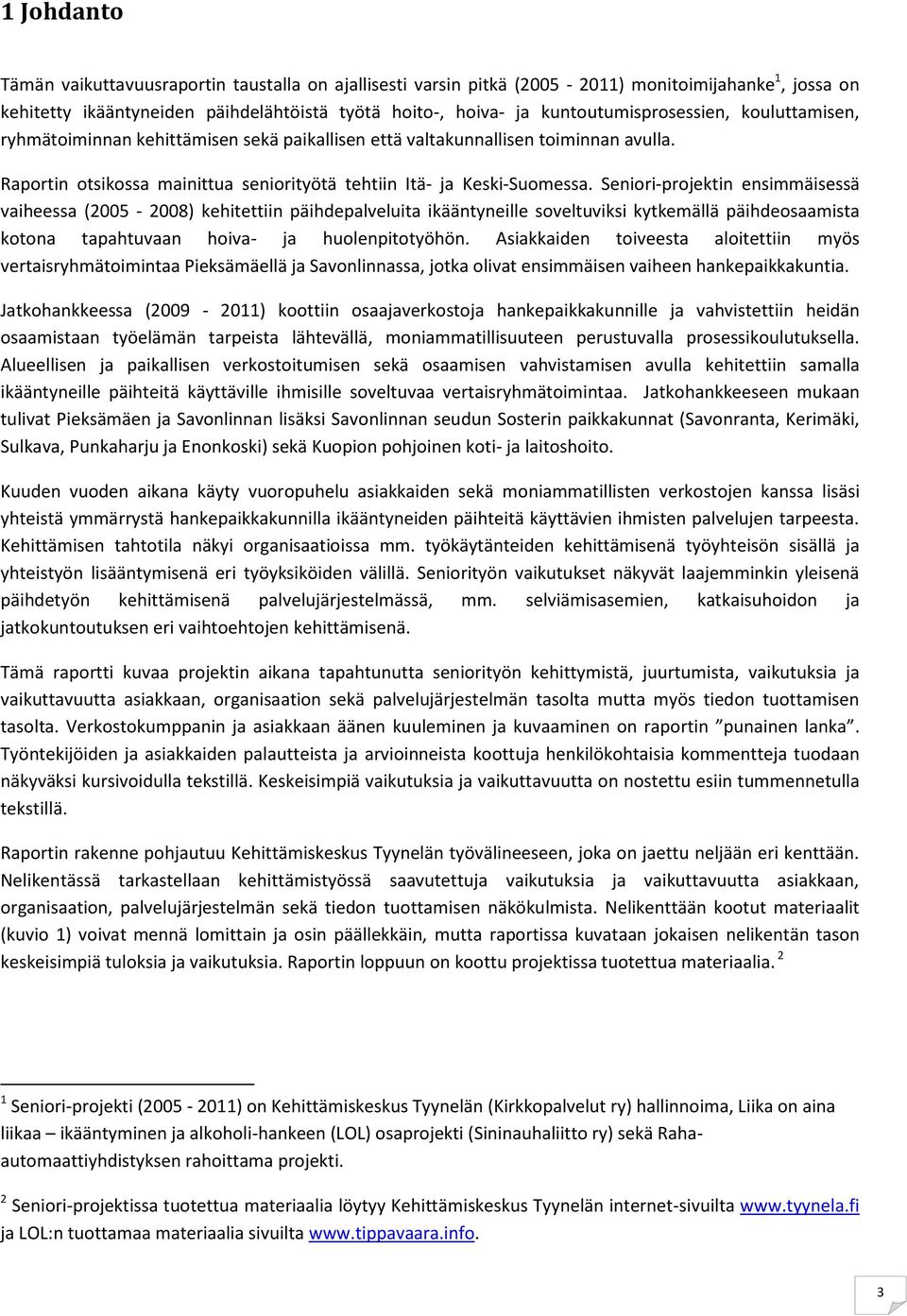 Seniori-projektin ensimmäisessä vaiheessa (2005-2008) kehitettiin päihdepalveluita ikääntyneille soveltuviksi kytkemällä päihdeosaamista kotona tapahtuvaan hoiva- ja huolenpitotyöhön.