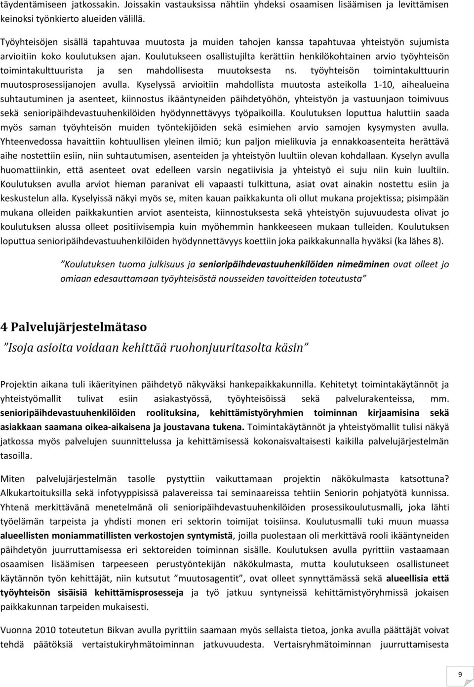 Koulutukseen osallistujilta kerättiin henkilökohtainen arvio työyhteisön toimintakulttuurista ja sen mahdollisesta muutoksesta ns. työyhteisön toimintakulttuurin muutosprosessijanojen avulla.